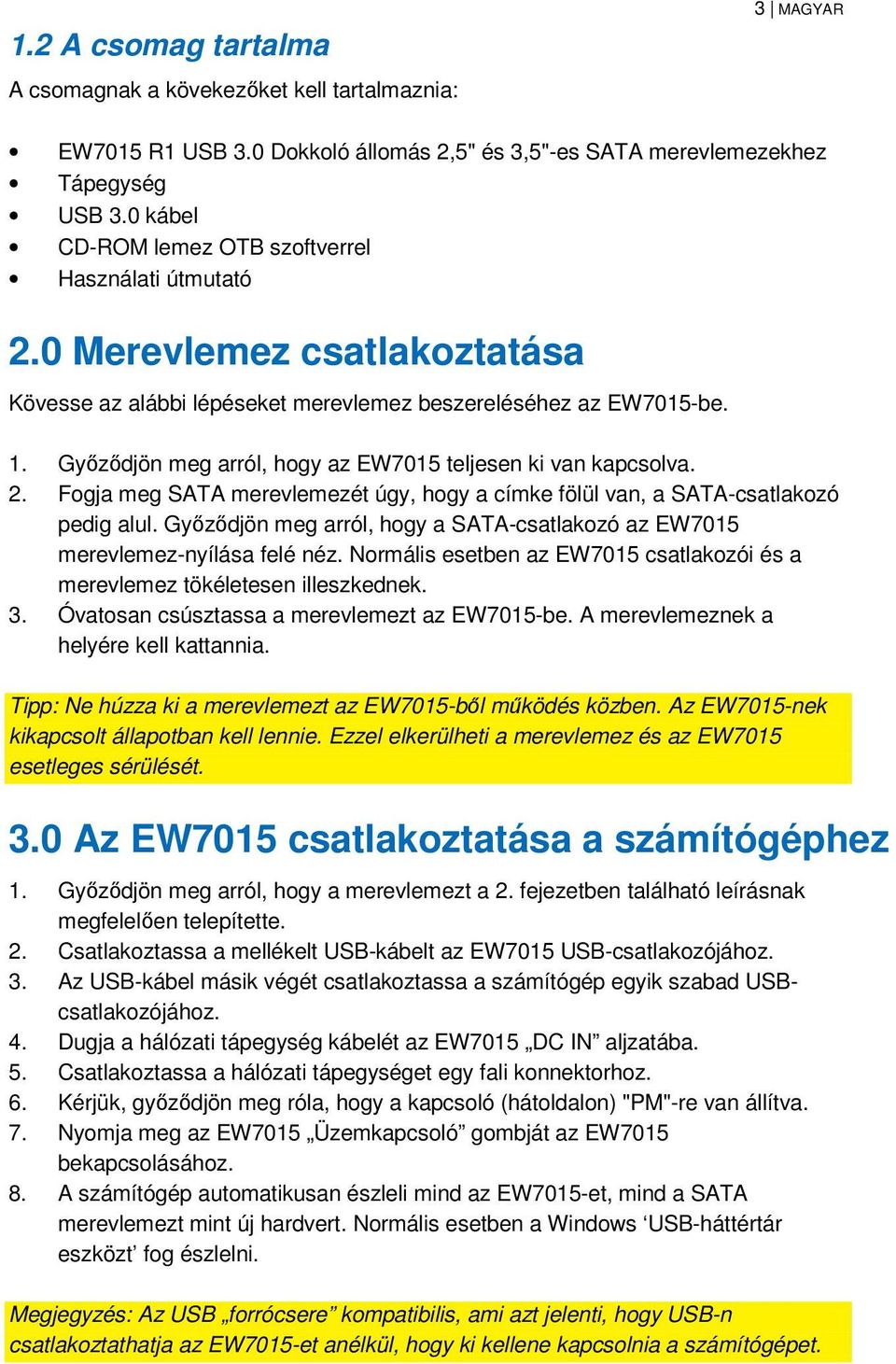 Győződjön meg arról, hogy az EW7015 teljesen ki van kapcsolva. 2. Fogja meg SATA merevlemezét úgy, hogy a címke fölül van, a SATA-csatlakozó pedig alul.