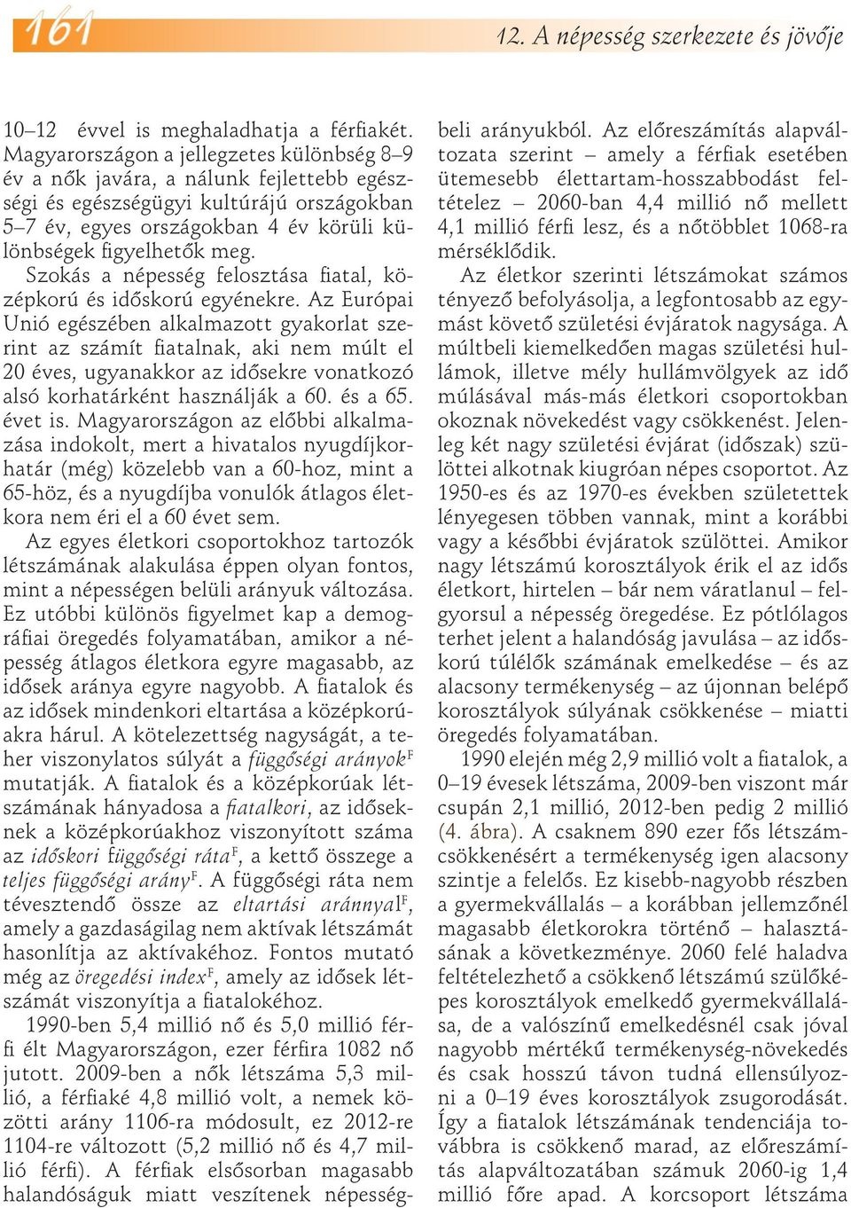 Szokás a népesség felosztása fiatal, középkorú és időskorú egyénekre.