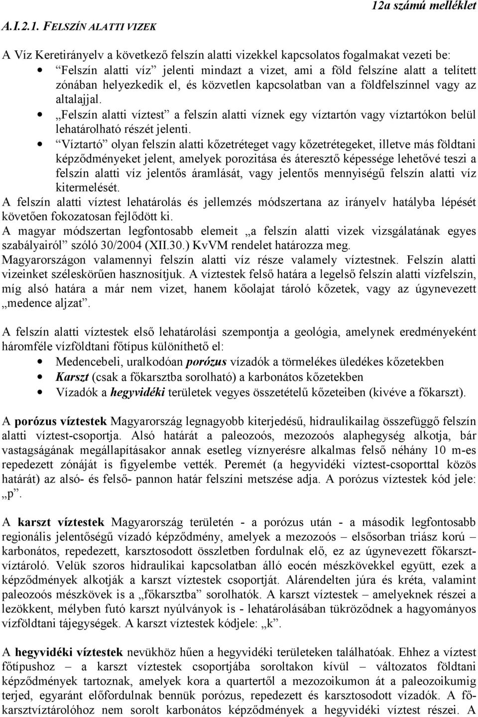 Felszín alatti víztest a felszín alatti víznek egy víztartón vagy víztartókon belül lehatárolható részét jelenti.