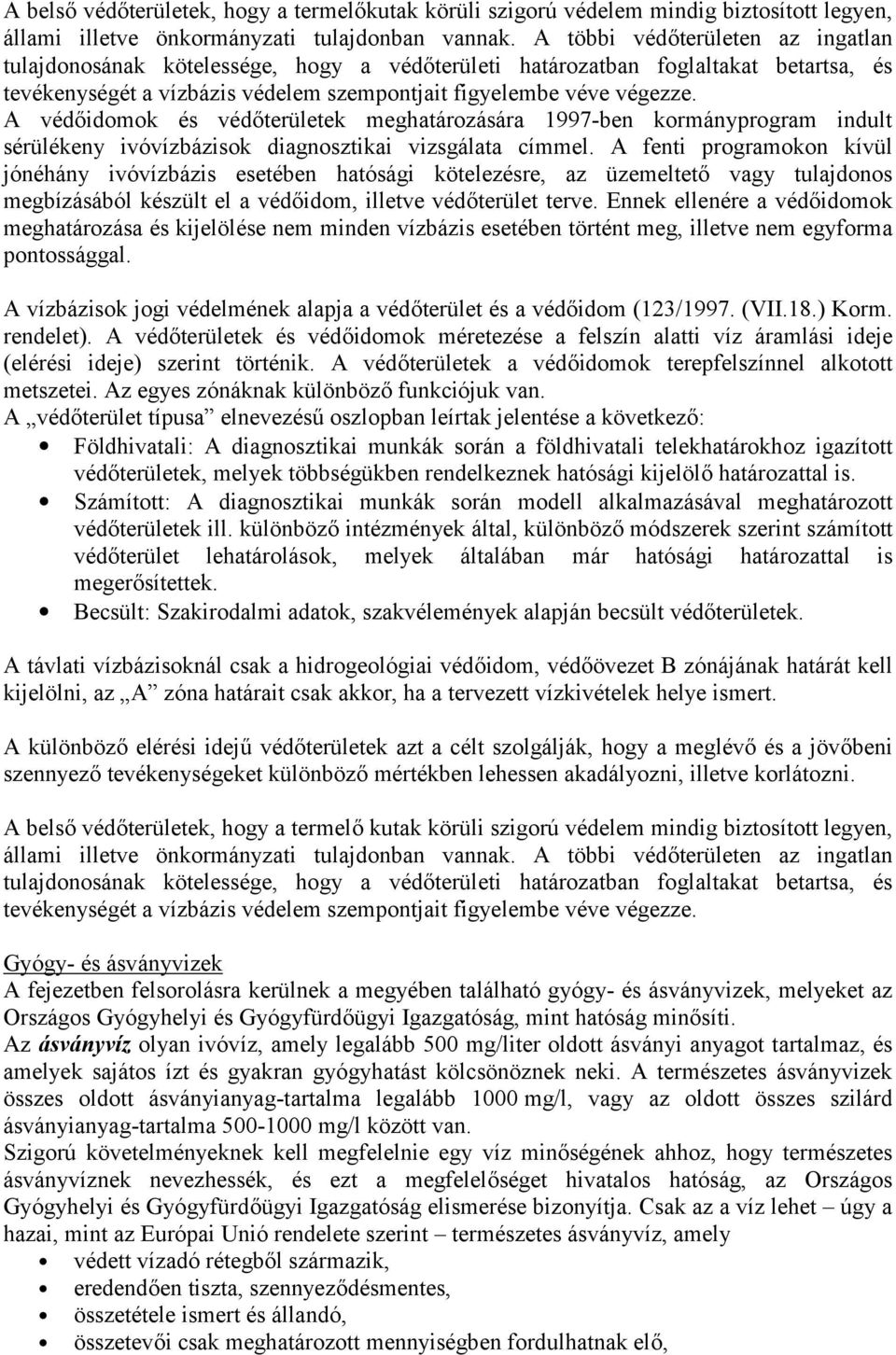 A védőidomok és védőterületek meghatározására 1997-ben kormányprogram indult sérülékeny ivóvízbázisok diagnosztikai vizsgálata címmel.