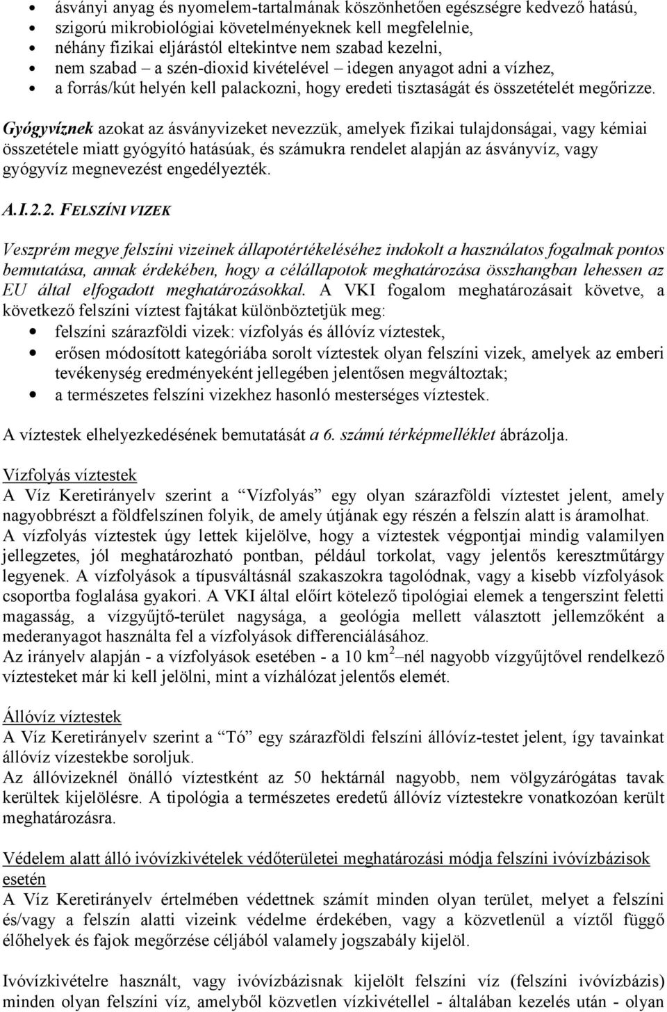 Gyógyvíznek azokat az ásványvizeket nevezzük, amelyek fizikai tulajdonságai, vagy kémiai összetétele miatt gyógyító hatásúak, és számukra rendelet alapján az ásványvíz, vagy gyógyvíz megnevezést