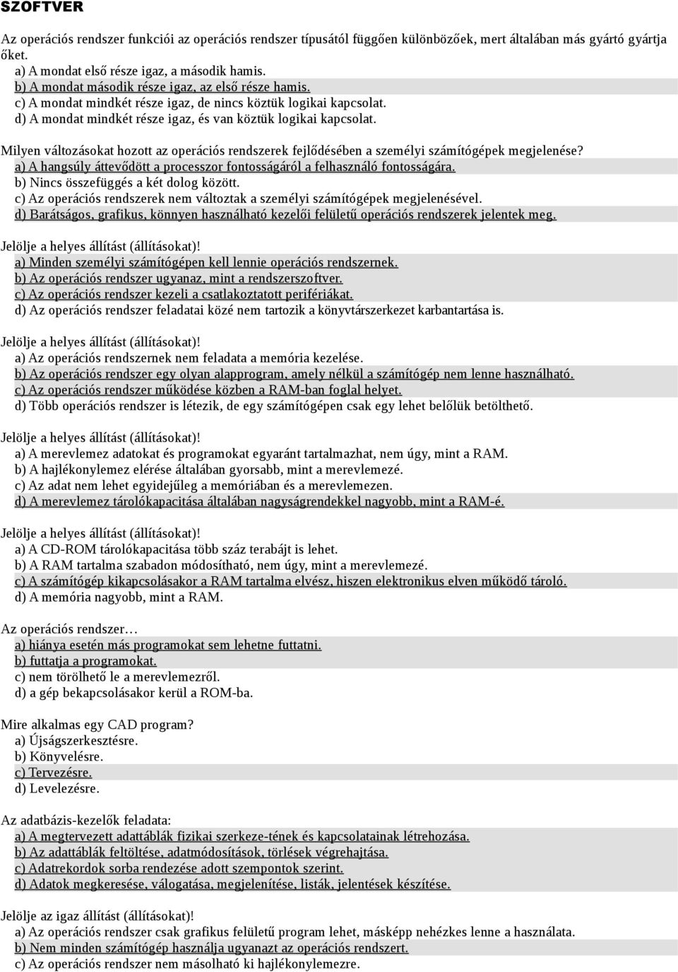 Milyen változásokat hozott az operációs rendszerek fejlődésében a személyi számítógépek megjelenése? a) A hangsúly áttevődött a processzor fontosságáról a felhasználó fontosságára.