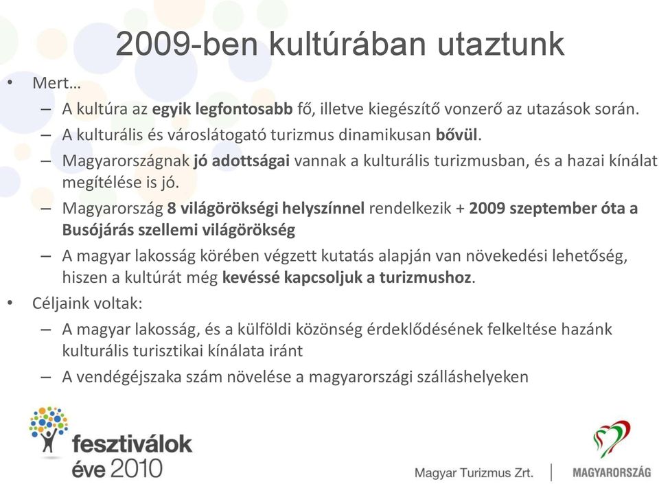 Magyarország 8 világörökségi helyszínnel rendelkezik + 2009 szeptember óta a Busójárás szellemi világörökség A magyar lakosság körében végzett kutatás alapján van növekedési
