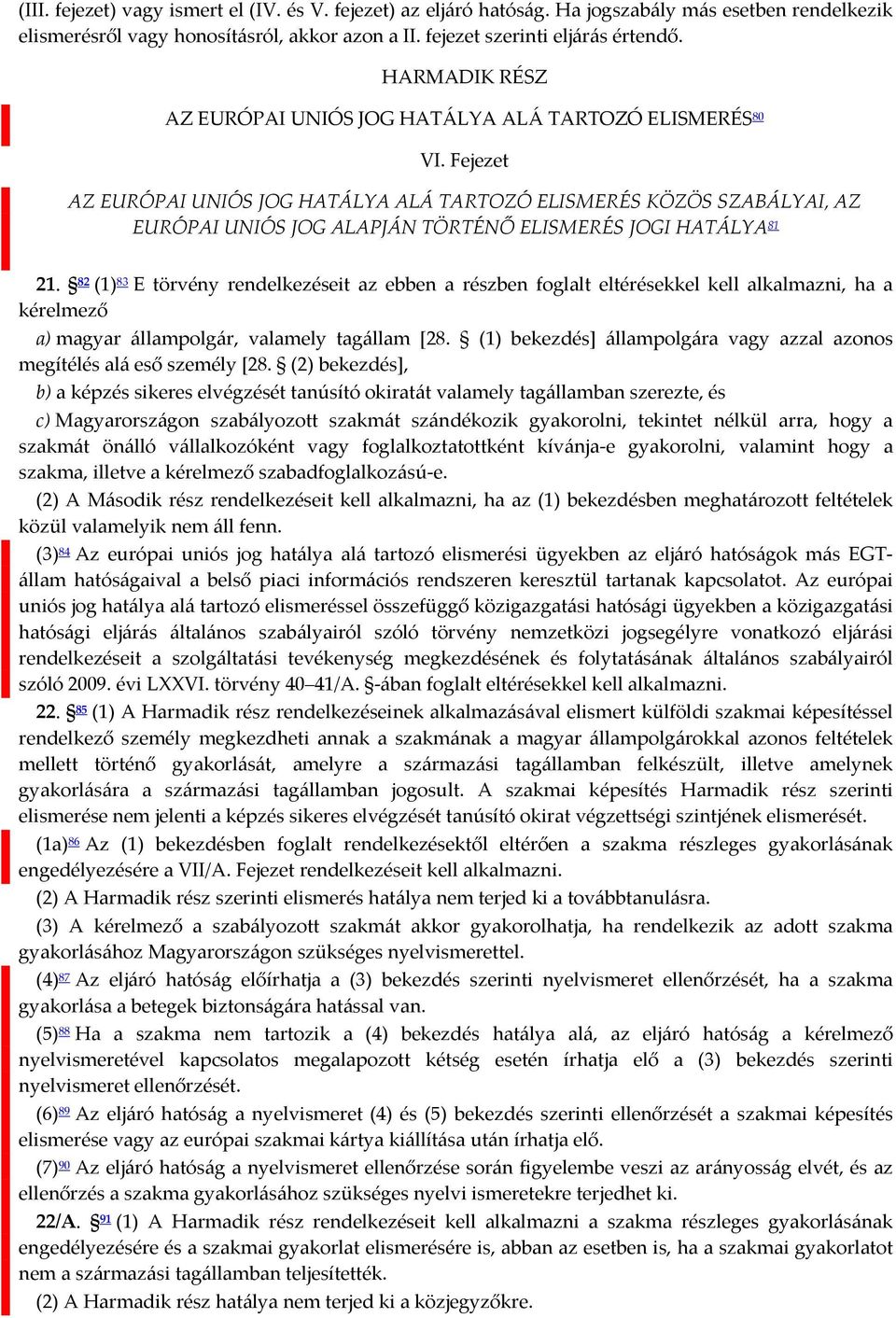 Fejezet AZ EURÓPAI UNIÓS JOG HATÁLYA ALÁ TARTOZÓ ELISMERÉS KÖZÖS SZABÁLYAI, AZ EURÓPAI UNIÓS JOG ALAPJÁN TÖRTÉNŐ ELISMERÉS JOGI HATÁLYA 81 21.