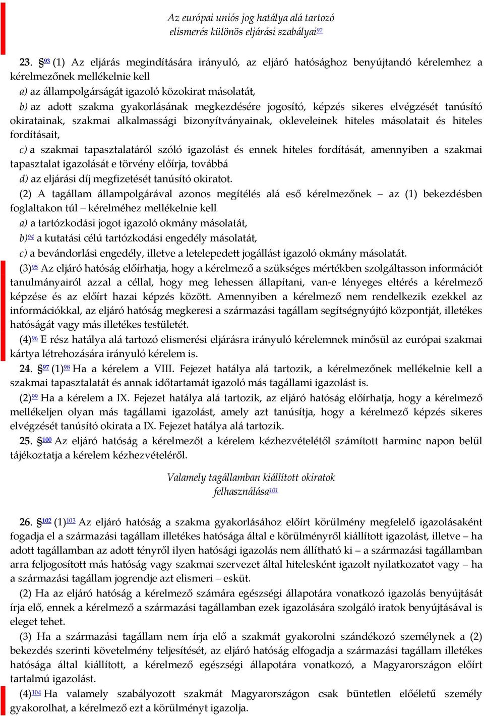 gyakorlásának megkezdésére jogosító, képzés sikeres elvégzését tanúsító okiratainak, szakmai alkalmassági bizonyítványainak, okleveleinek hiteles másolatait és hiteles fordításait, c) a szakmai