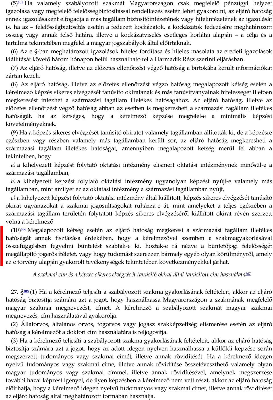 összeg vagy annak felső határa, illetve a kockázatviselés esetleges korlátai alapján a célja és a tartalma tekintetében megfelel a magyar jogszabályok által előírtaknak.