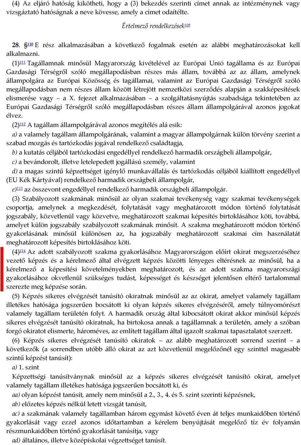 (1) 111 Tagállamnak minősül Magyarország kivételével az Európai Unió tagállama és az Európai Gazdasági Térségről szóló megállapodásban részes más állam, továbbá az az állam, amelynek állampolgára az
