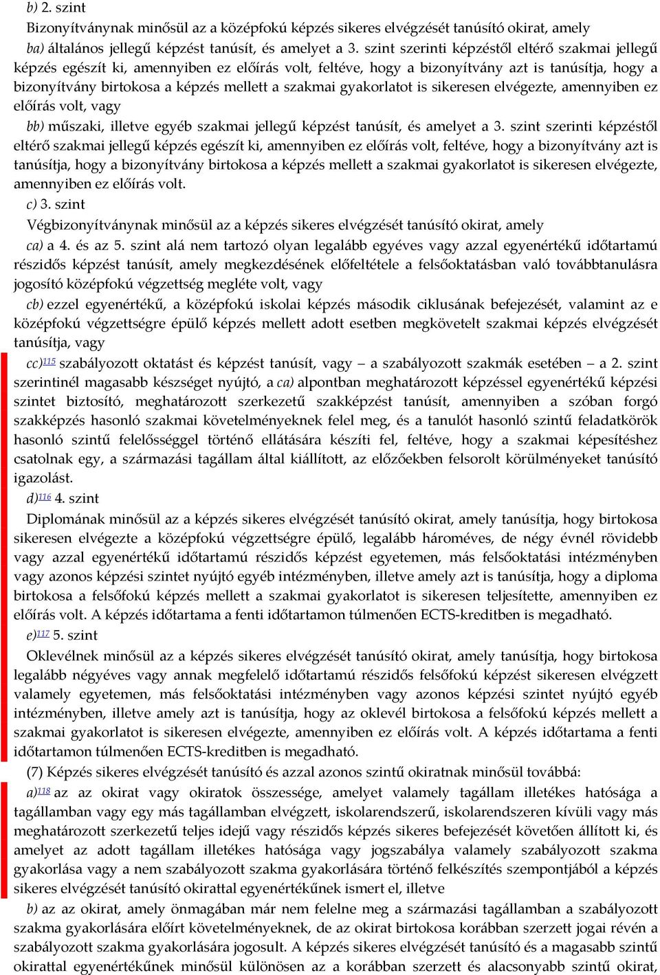 gyakorlatot is sikeresen elvégezte, amennyiben ez előírás volt, vagy bb) műszaki, illetve egyéb szakmai jellegű képzést tanúsít, és amelyet a 3.