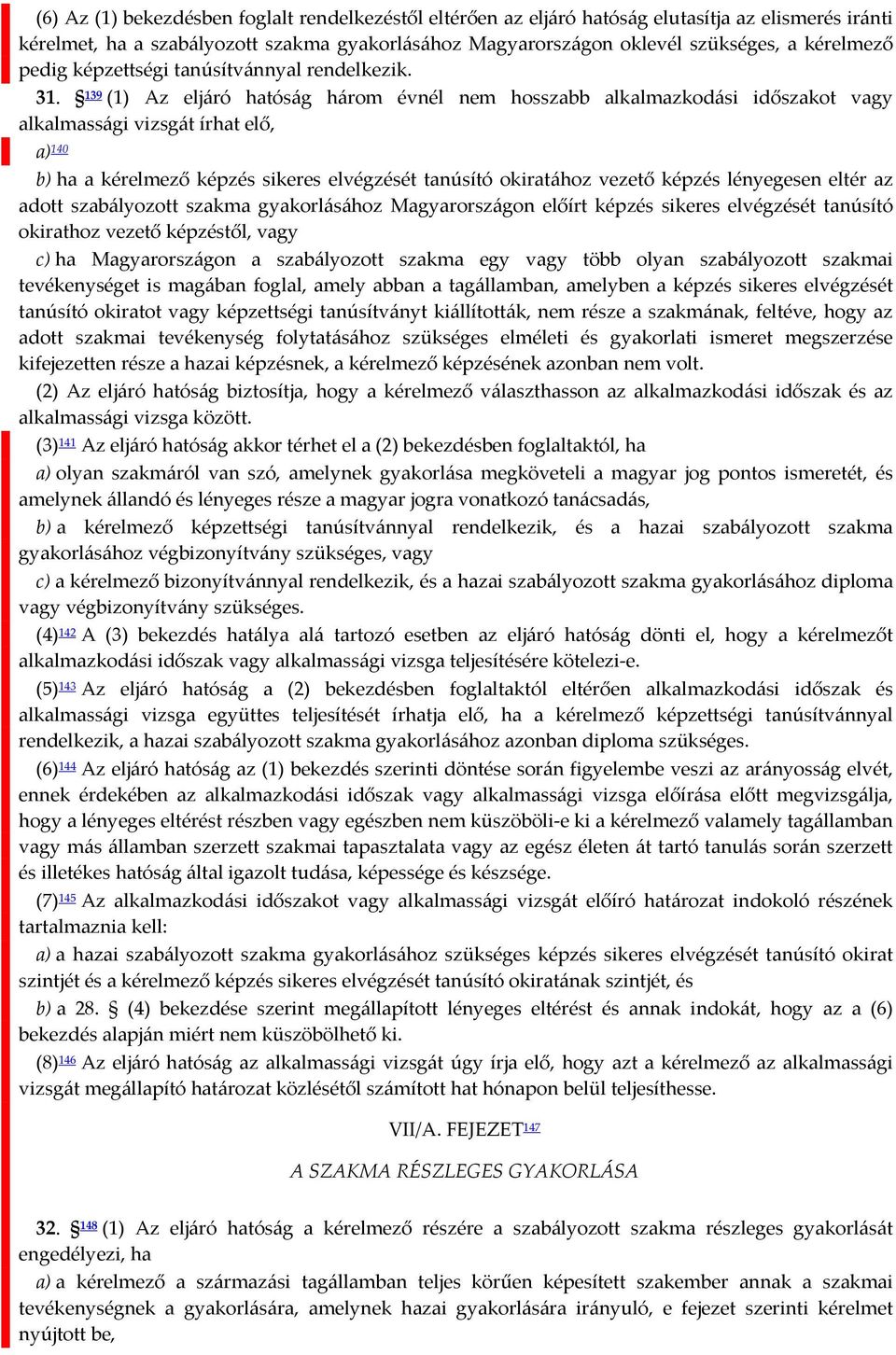 139 (1) Az eljáró hatóság három évnél nem hosszabb alkalmazkodási időszakot vagy alkalmassági vizsgát írhat elő, a) 140 b) ha a kérelmező képzés sikeres elvégzését tanúsító okiratához vezető képzés