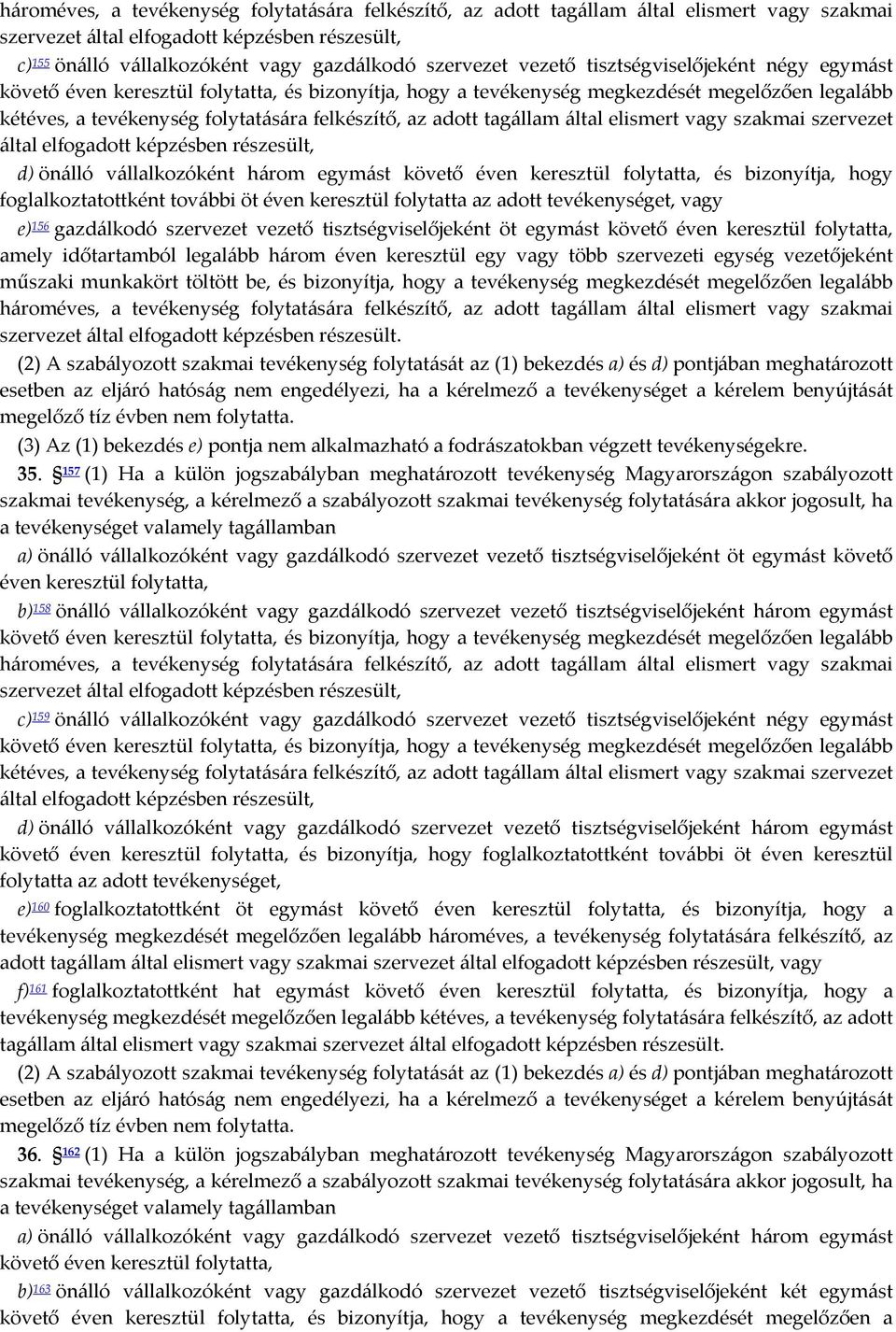 tagállam által elismert vagy szakmai szervezet által elfogadott képzésben részesült, d) önálló vállalkozóként három egymást követő éven keresztül folytatta, és bizonyítja, hogy foglalkoztatottként