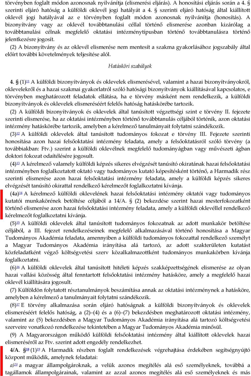 A bizonyítvány vagy az oklevél továbbtanulási céllal történő elismerése azonban kizárólag a továbbtanulási célnak megfelelő oktatási intézménytípusban történő továbbtanulásra történő jelentkezésre