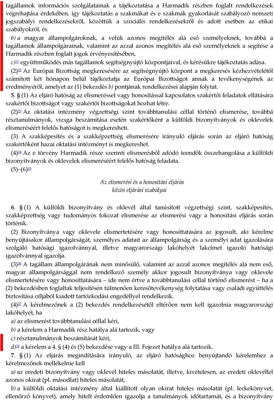 tagállamok állampolgárainak, valamint az azzal azonos megítélés alá eső személyeknek a segítése a Harmadik részben foglalt jogok érvényesítésében, c) 21 együttműködés más tagállamok segítségnyújtó