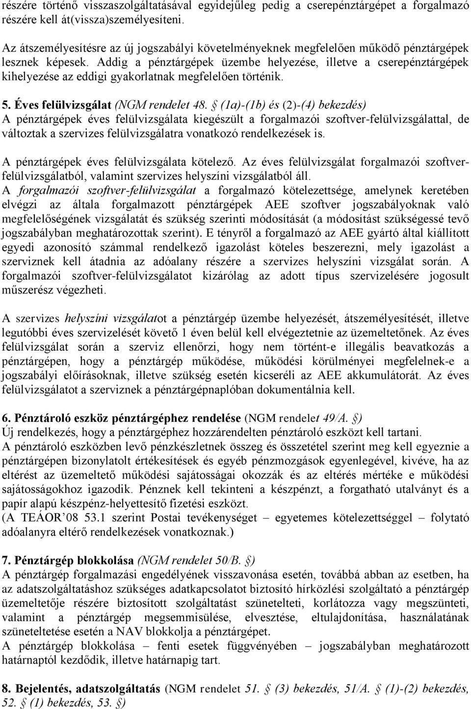 Addig a pénztárgépek üzembe helyezése, illetve a cserepénztárgépek kihelyezése az eddigi gyakorlatnak megfelelően történik. 5. Éves felülvizsgálat (NGM rendelet 48.