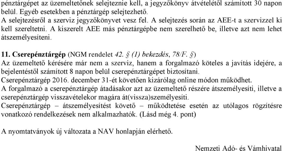 (1) bekezdés, 78/F. ) Az üzemeltető kérésére már nem a szerviz, hanem a forgalmazó köteles a javítás idejére, a bejelentéstől számított 8 napon belül cserepénztárgépet biztosítani.