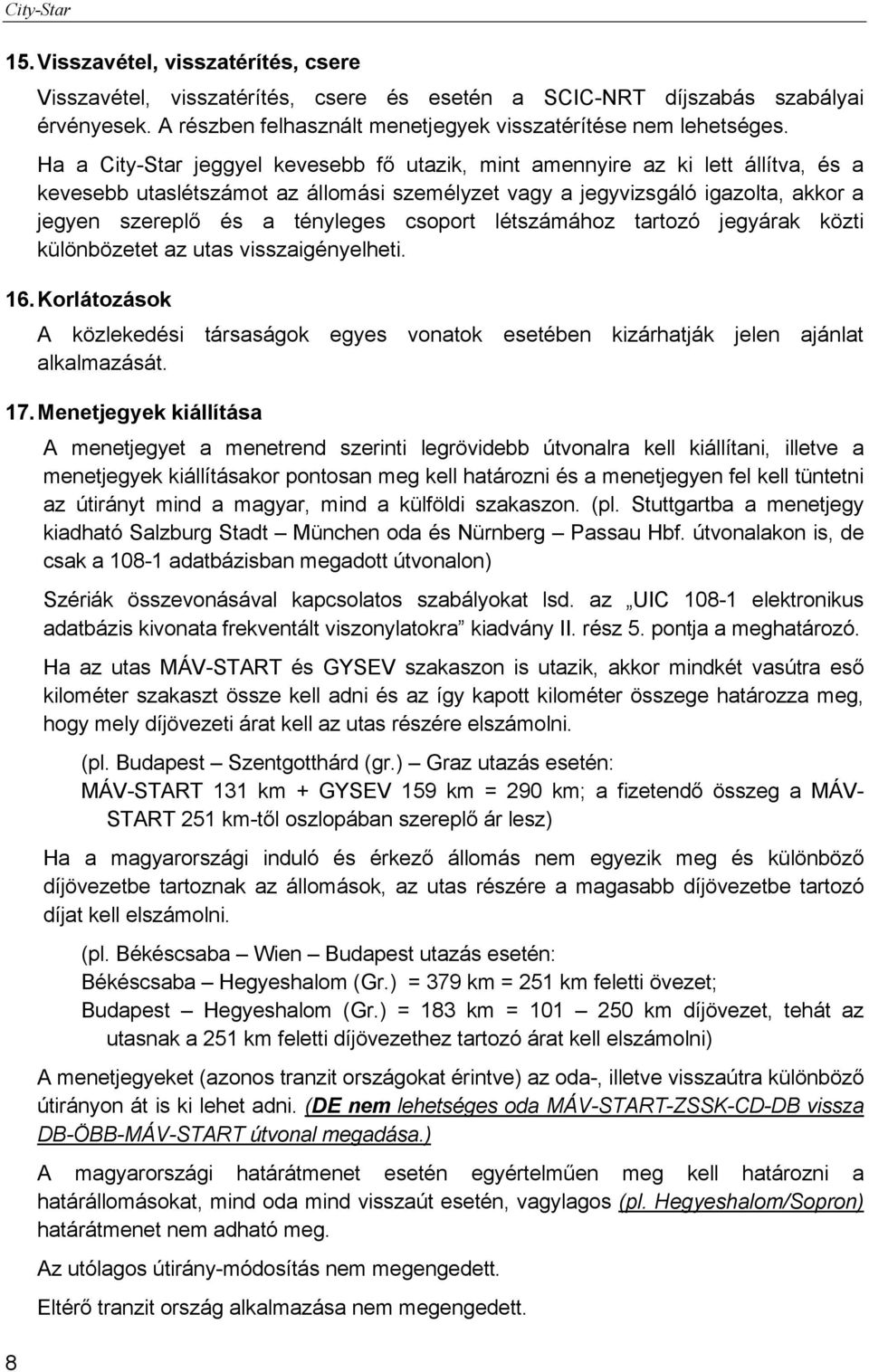 létszámához tartozó jegyárak közti különbözetet az utas visszaigényelheti. 16. Korlátozások A közlekedési társaságok egyes vonatok esetében kizárhatják jelen ajánlat alkalmazását. 17.