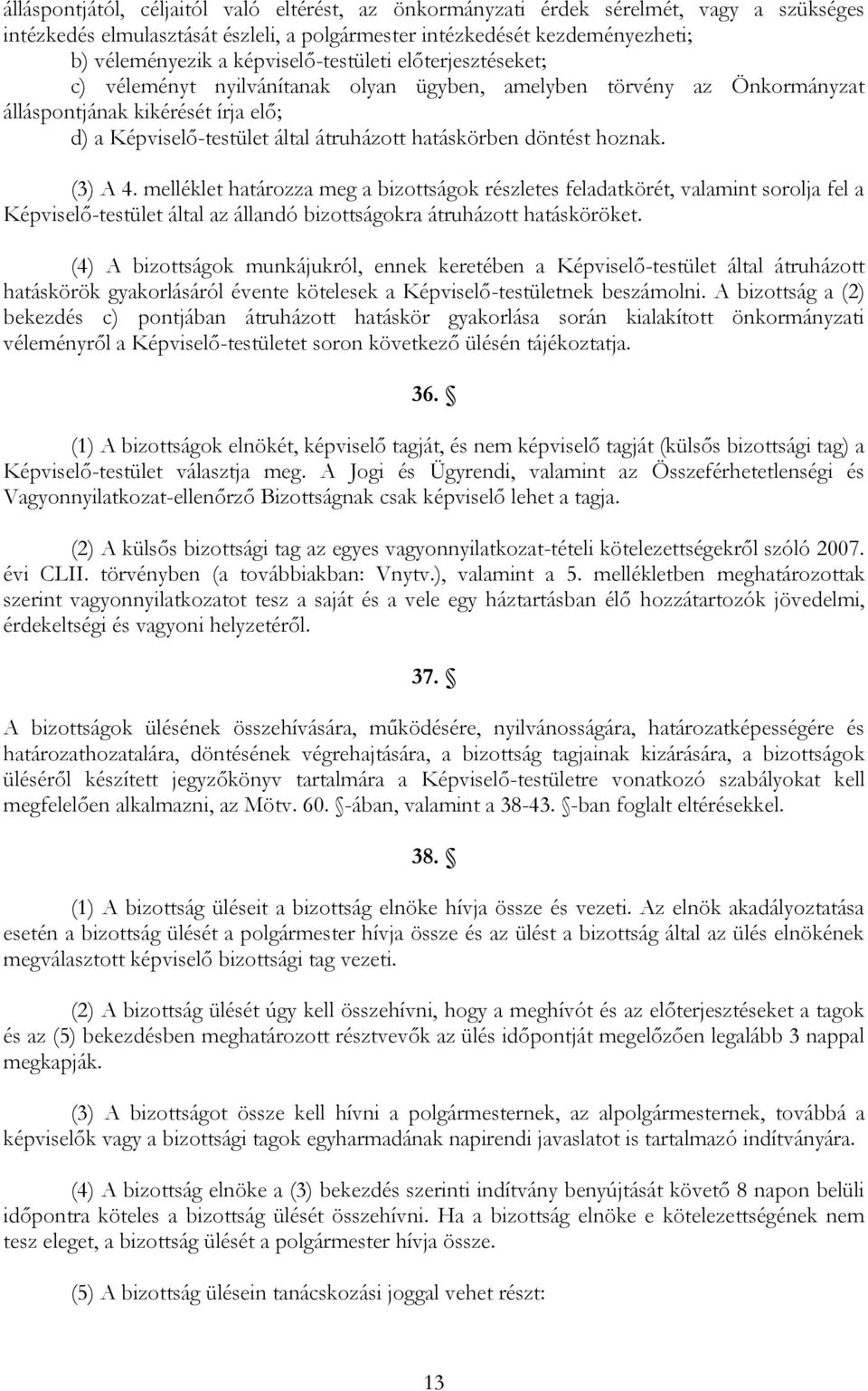 hatáskörben döntést hoznak. (3) A 4. melléklet határozza meg a bizottságok részletes feladatkörét, valamint sorolja fel a Képviselő-testület által az állandó bizottságokra átruházott hatásköröket.