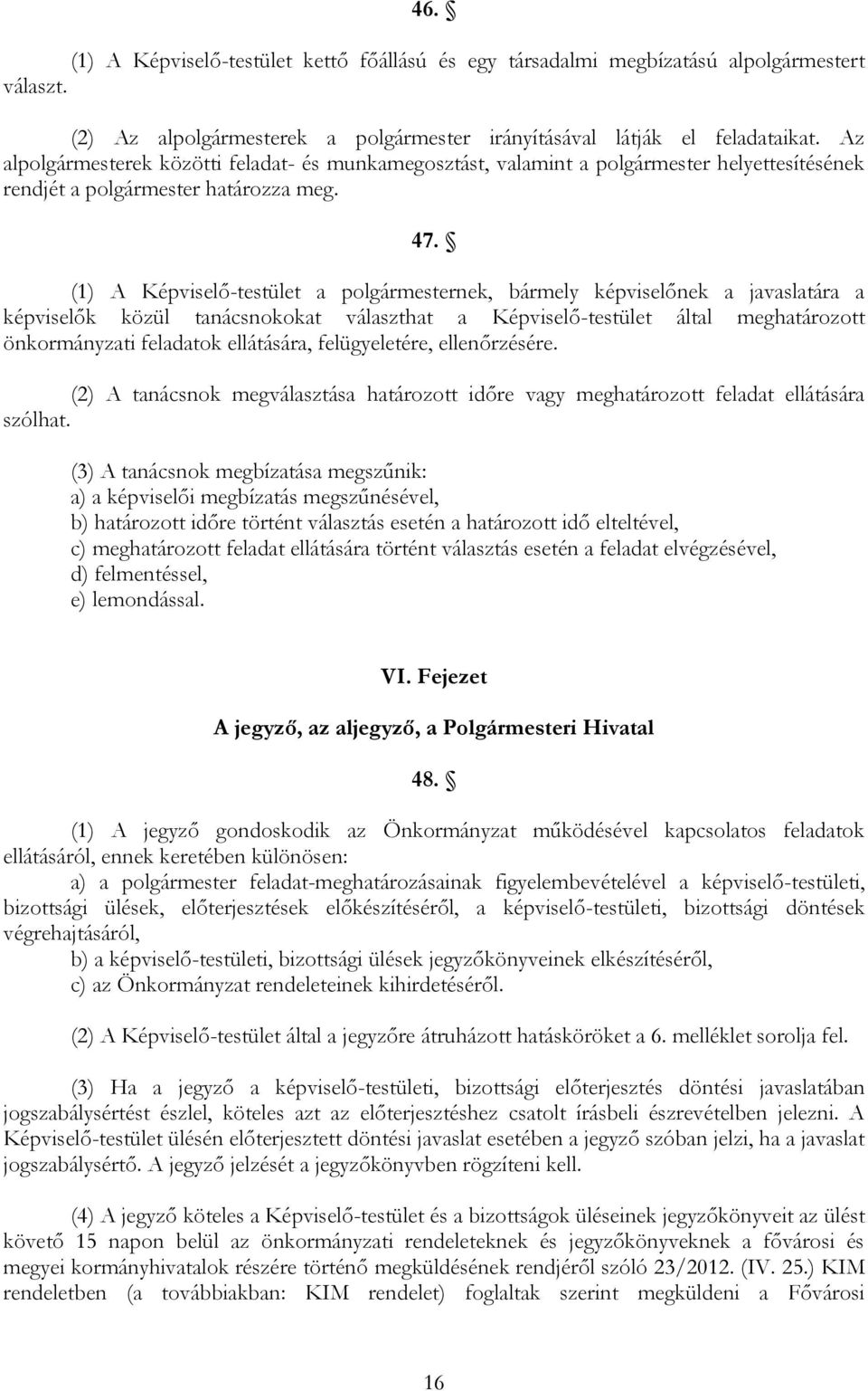 (1) A Képviselő-testület a polgármesternek, bármely képviselőnek a javaslatára a képviselők közül tanácsnokokat választhat a Képviselő-testület által meghatározott önkormányzati feladatok ellátására,