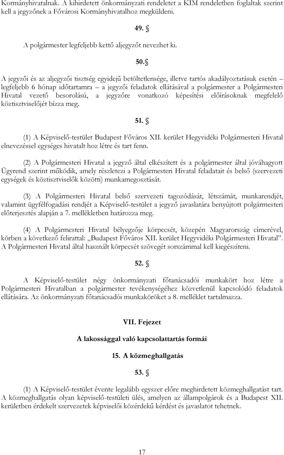 A jegyzői és az aljegyzői tisztség egyidejű betöltetlensége, illetve tartós akadályoztatásuk esetén legfeljebb 6 hónap időtartamra a jegyzői feladatok ellátásával a polgármester a Polgármesteri