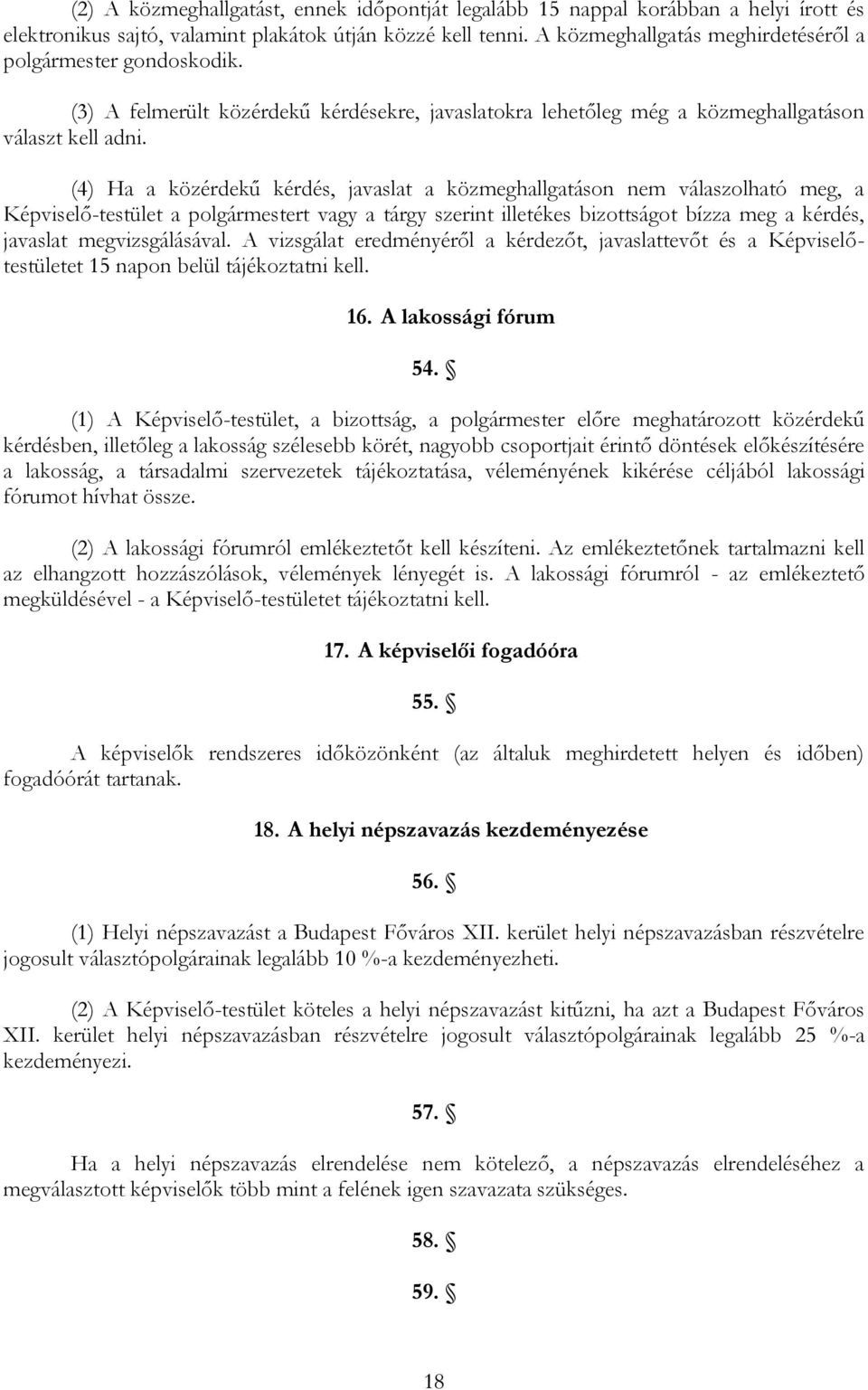 (4) Ha a közérdekű kérdés, javaslat a közmeghallgatáson nem válaszolható meg, a Képviselő-testület a polgármestert vagy a tárgy szerint illetékes bizottságot bízza meg a kérdés, javaslat