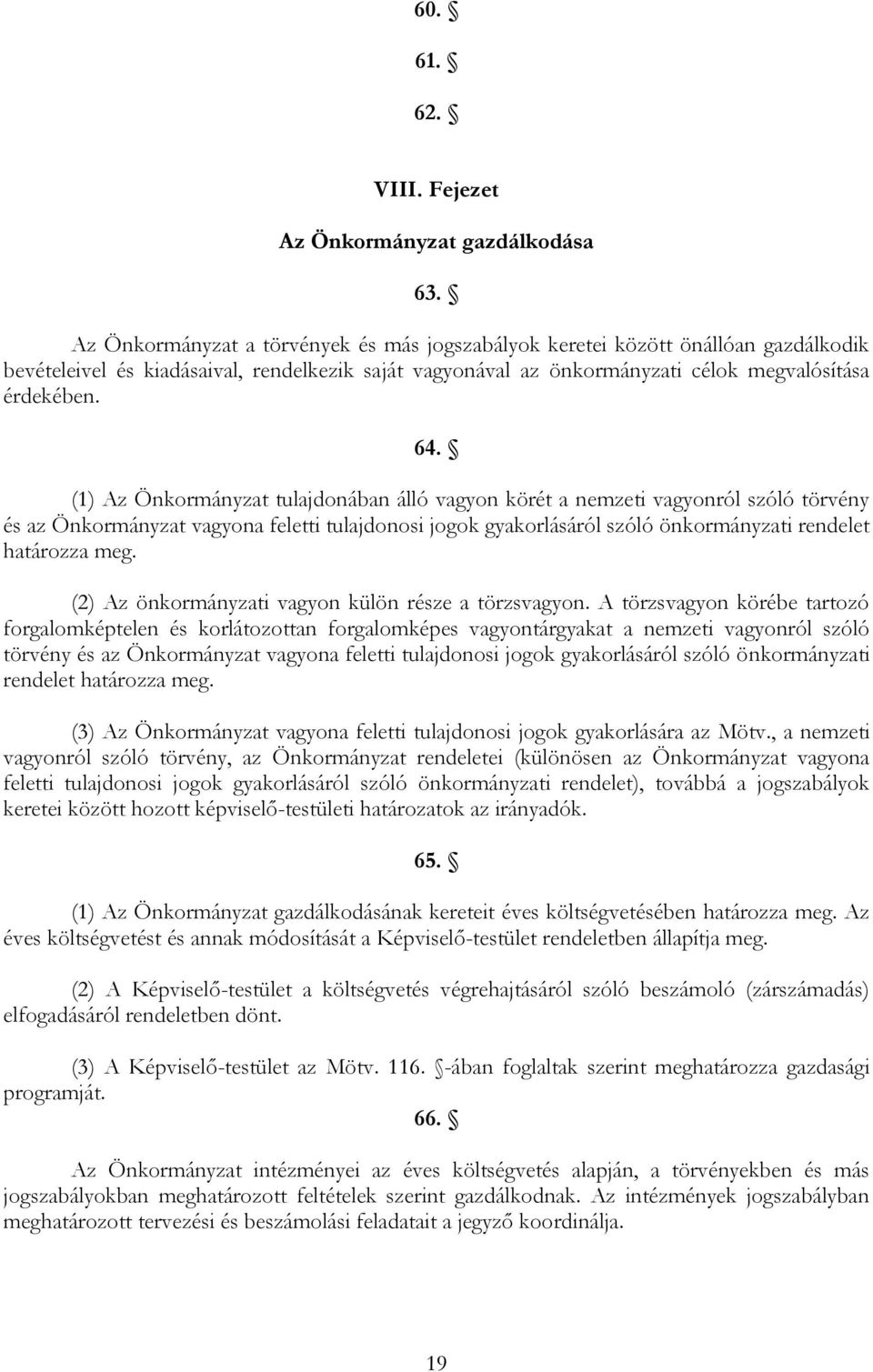 (1) Az Önkormányzat tulajdonában álló vagyon körét a nemzeti vagyonról szóló törvény és az Önkormányzat vagyona feletti tulajdonosi jogok gyakorlásáról szóló önkormányzati rendelet határozza meg.
