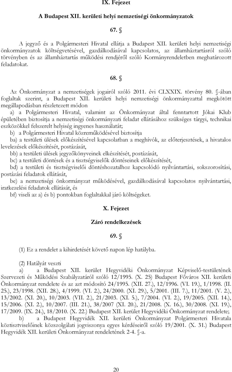 meghatározott feladatokat. 68. Az Önkormányzat a nemzetiségek jogairól szóló 2011. évi CLXXIX. törvény 80. -ában foglaltak szerint, a Budapest XII.