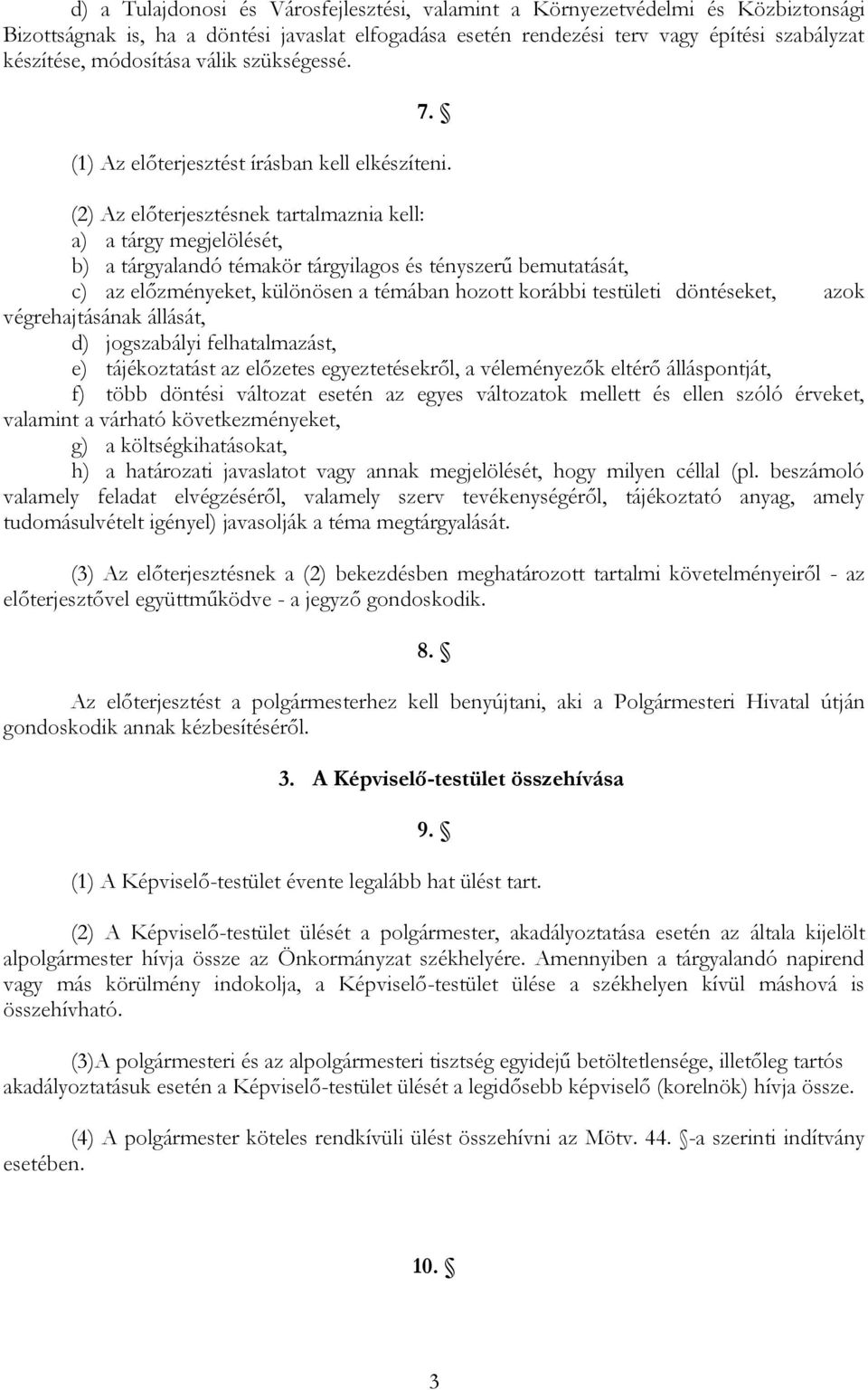 (2) Az előterjesztésnek tartalmaznia kell: a) a tárgy megjelölését, b) a tárgyalandó témakör tárgyilagos és tényszerű bemutatását, c) az előzményeket, különösen a témában hozott korábbi testületi