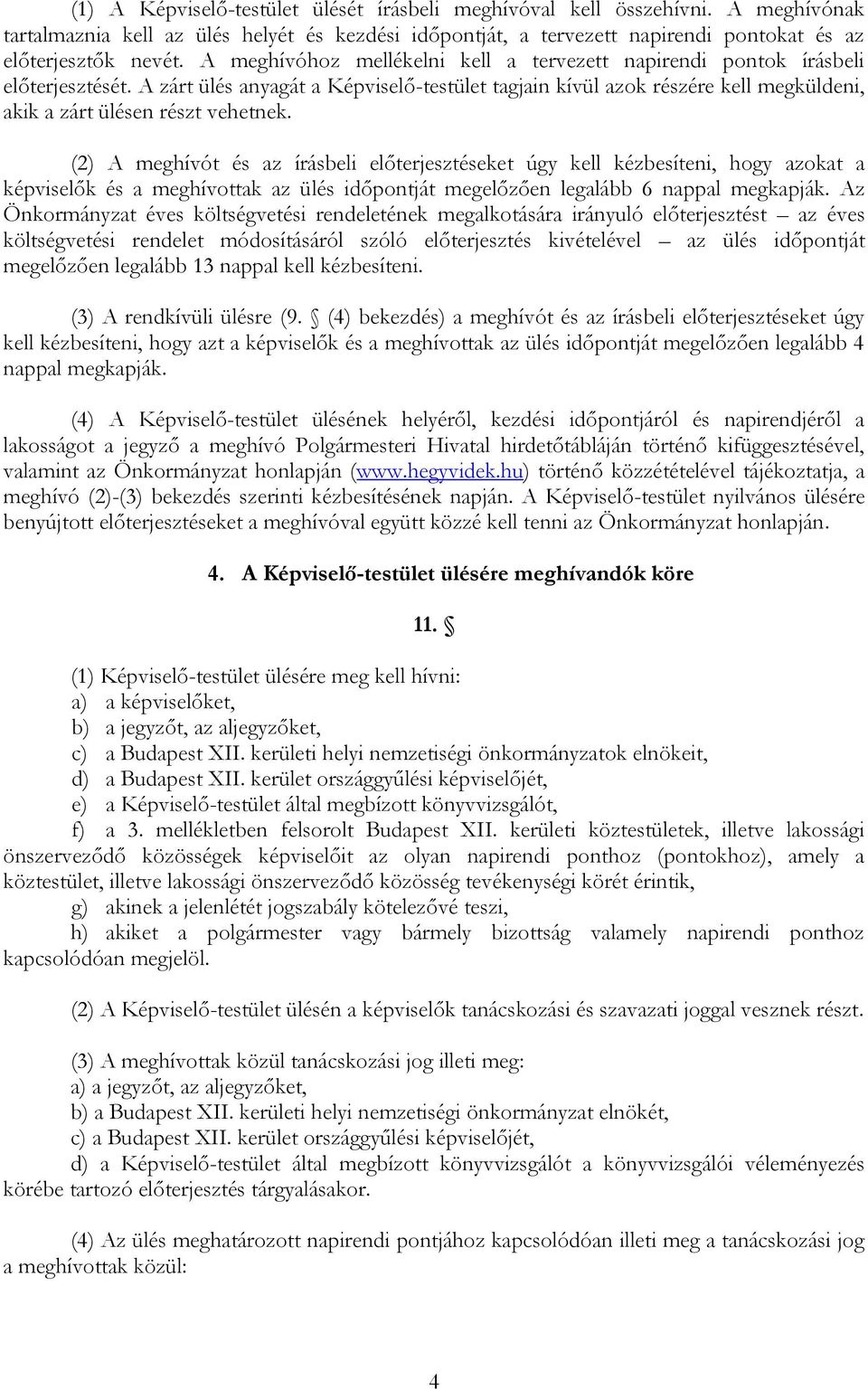 A zárt ülés anyagát a Képviselő-testület tagjain kívül azok részére kell megküldeni, akik a zárt ülésen részt vehetnek.