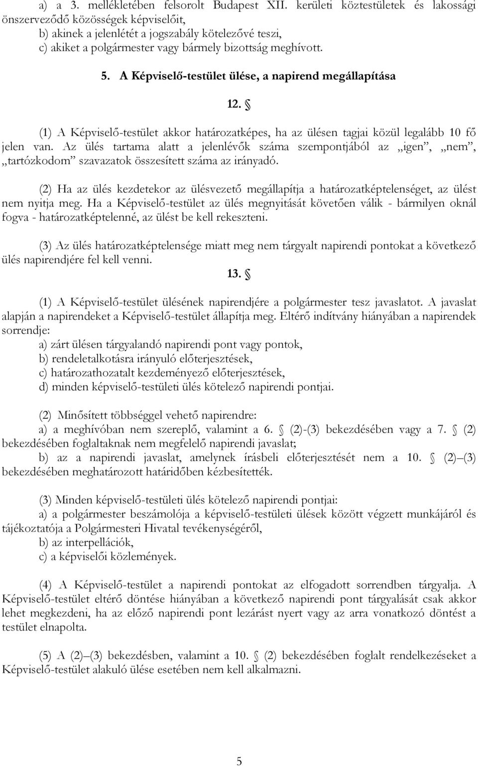 A Képviselő-testület ülése, a napirend megállapítása 12. (1) A Képviselő-testület akkor határozatképes, ha az ülésen tagjai közül legalább 10 fő jelen van.