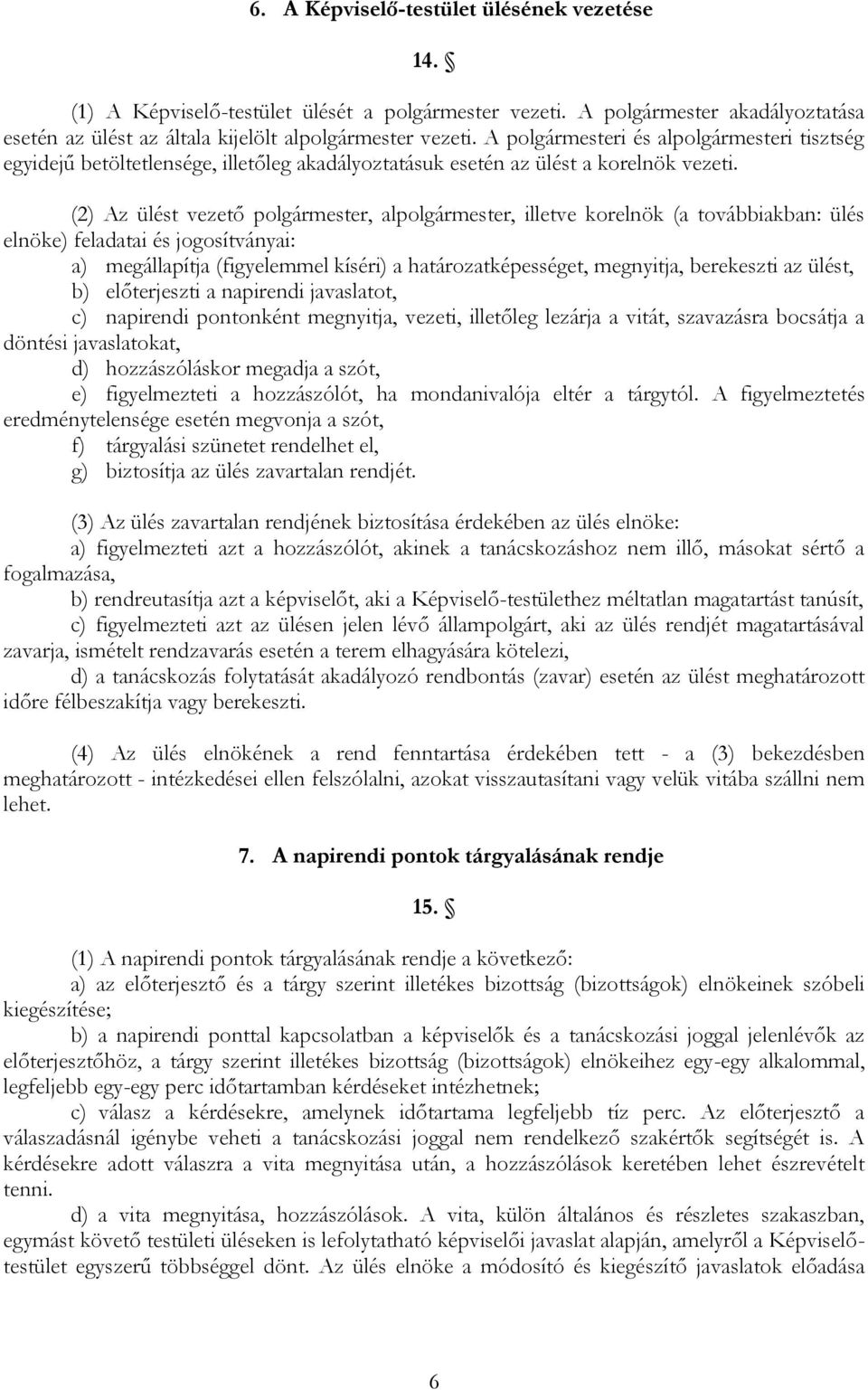 (2) Az ülést vezető polgármester, alpolgármester, illetve korelnök (a továbbiakban: ülés elnöke) feladatai és jogosítványai: a) megállapítja (figyelemmel kíséri) a határozatképességet, megnyitja,
