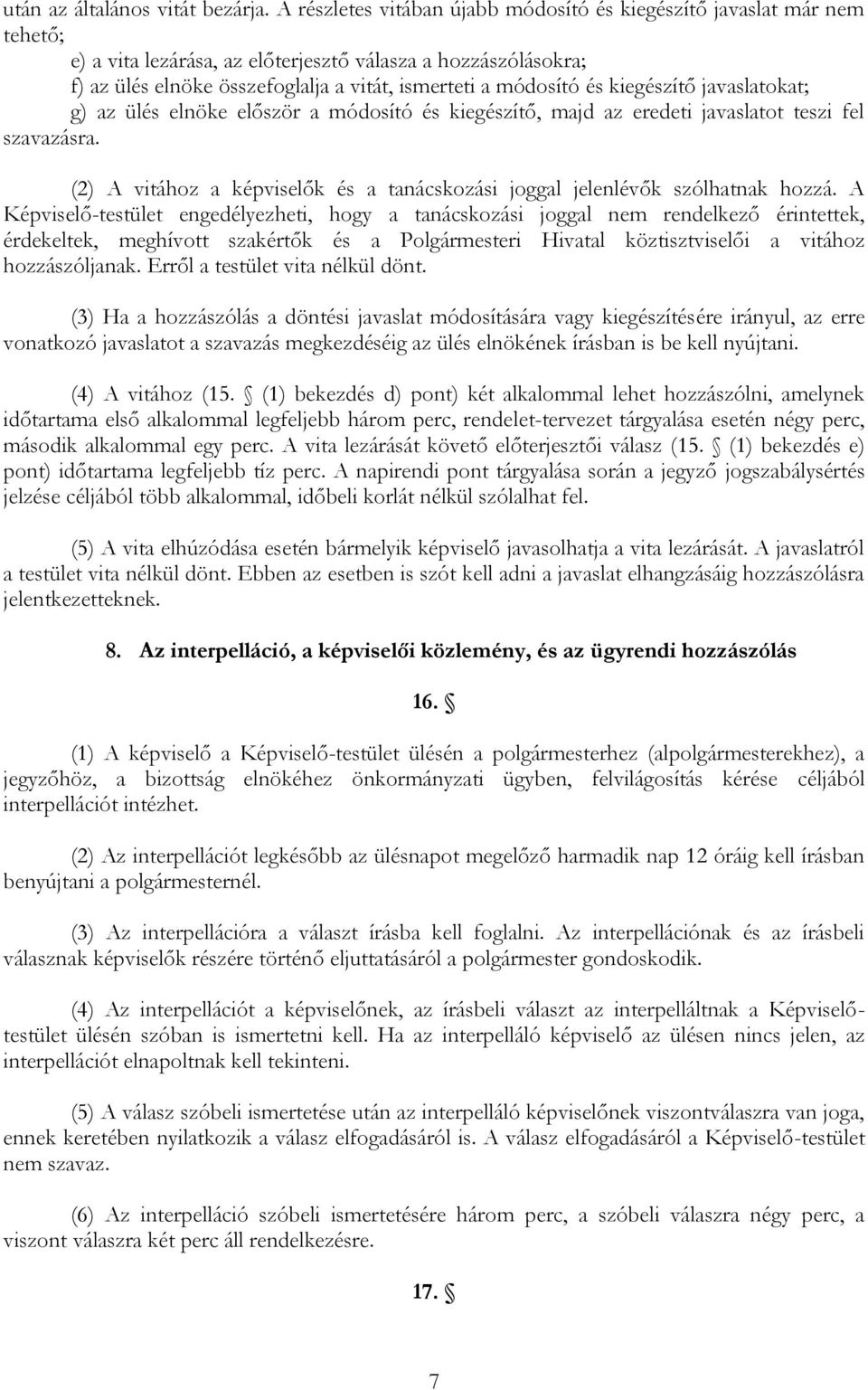 és kiegészítő javaslatokat; g) az ülés elnöke először a módosító és kiegészítő, majd az eredeti javaslatot teszi fel szavazásra.