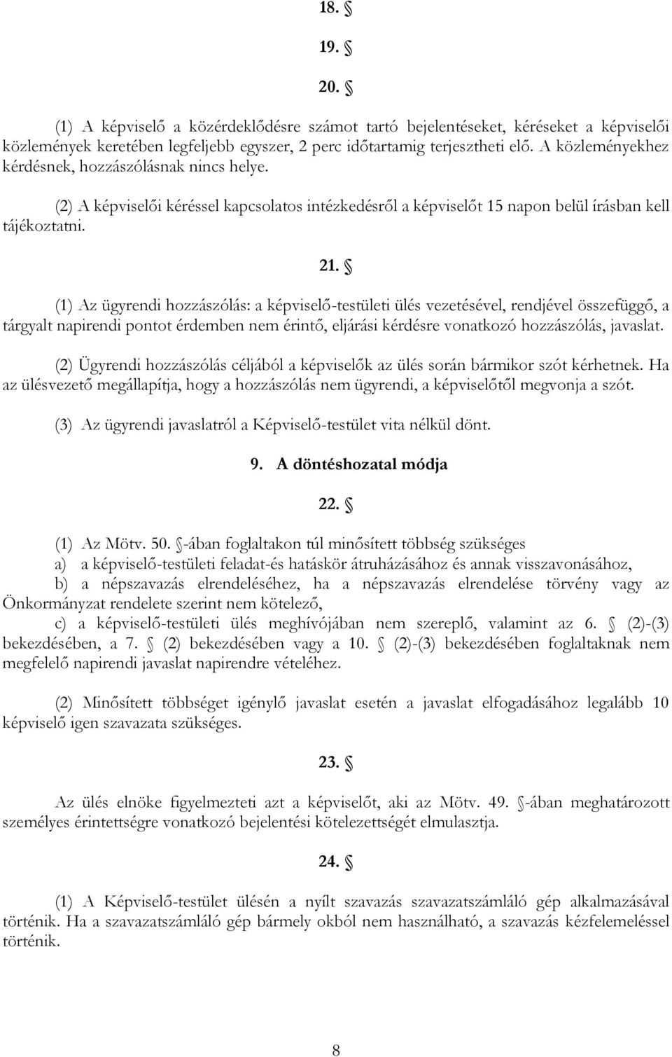 (1) Az ügyrendi hozzászólás: a képviselő-testületi ülés vezetésével, rendjével összefüggő, a tárgyalt napirendi pontot érdemben nem érintő, eljárási kérdésre vonatkozó hozzászólás, javaslat.