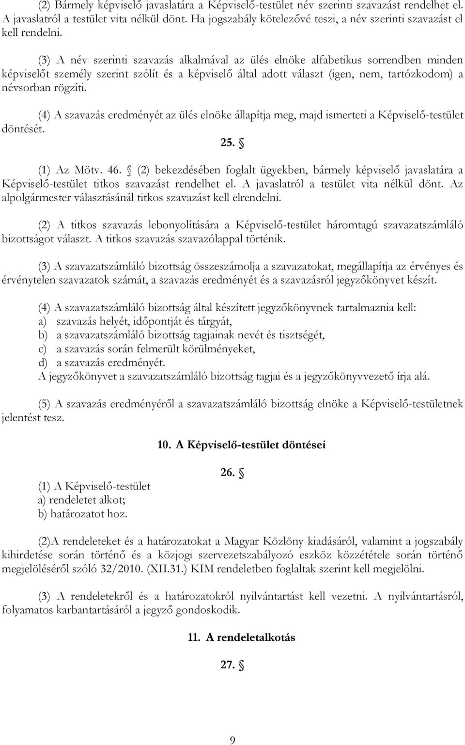 (3) A név szerinti szavazás alkalmával az ülés elnöke alfabetikus sorrendben minden képviselőt személy szerint szólít és a képviselő által adott választ (igen, nem, tartózkodom) a névsorban rögzíti.