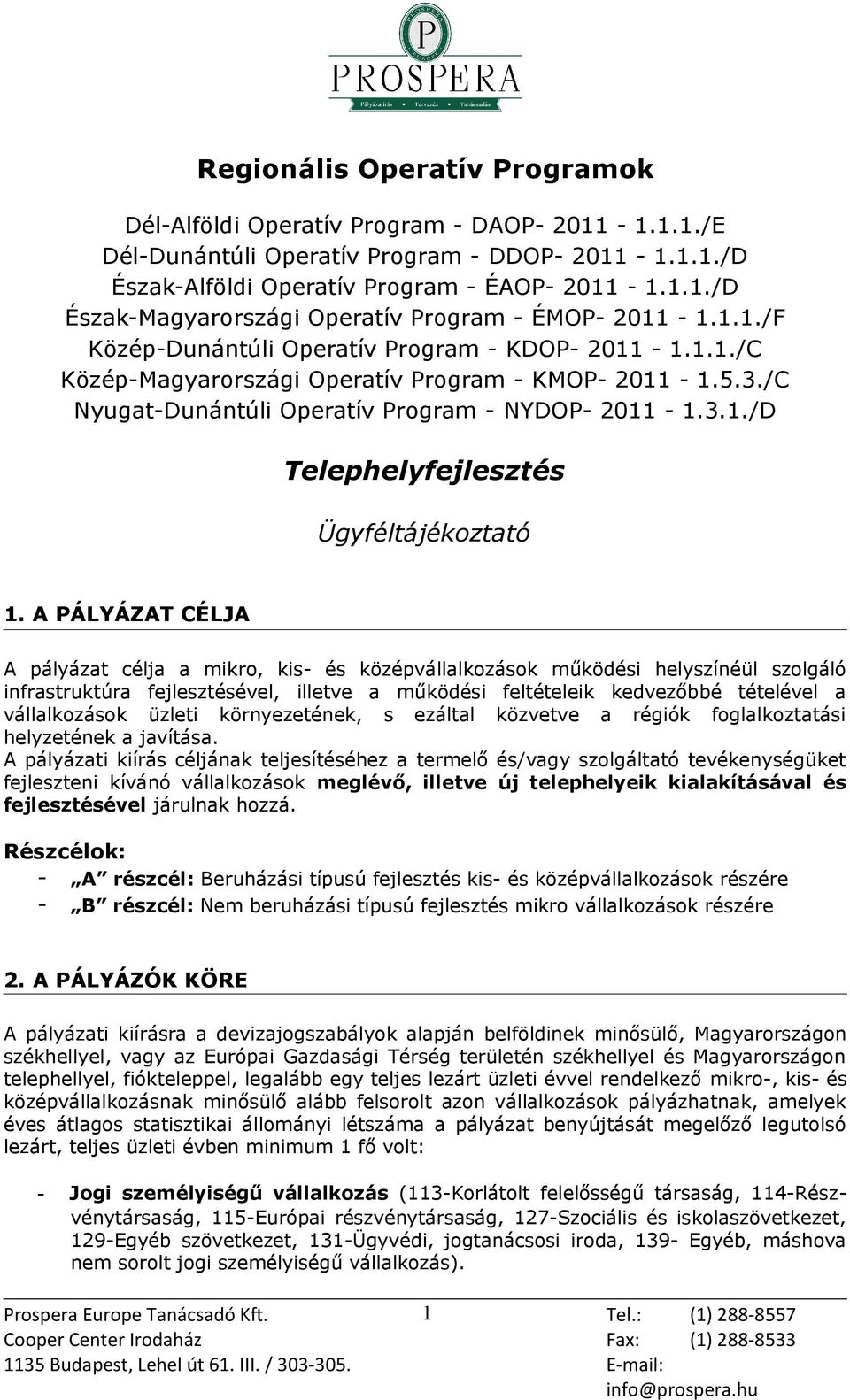 A PÁLYÁZAT CÉLJA A pályázat célja a mikro, kis- és középvállalkozások működési helyszínéül szolgáló infrastruktúra fejlesztésével, illetve a működési feltételeik kedvezőbbé tételével a vállalkozások