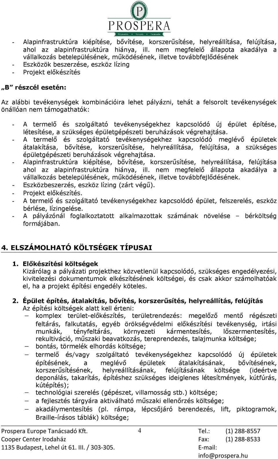 kombinációira lehet pályázni, tehát a felsorolt tevékenységek önállóan nem támogathatók: - A termelő és szolgáltató tevékenységekhez kapcsolódó új épület építése, létesítése, a szükséges