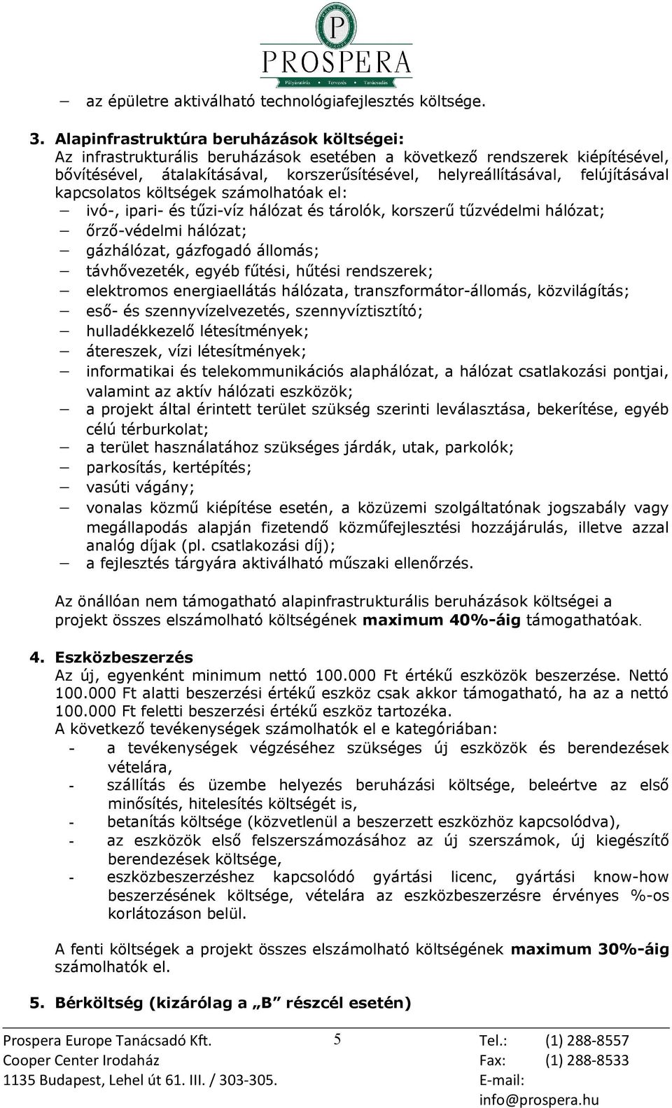 felújításával kapcsolatos költségek számolhatóak el: ivó-, ipari- és tűzi-víz hálózat és tárolók, korszerű tűzvédelmi hálózat; őrző-védelmi hálózat; gázhálózat, gázfogadó állomás; távhővezeték, egyéb