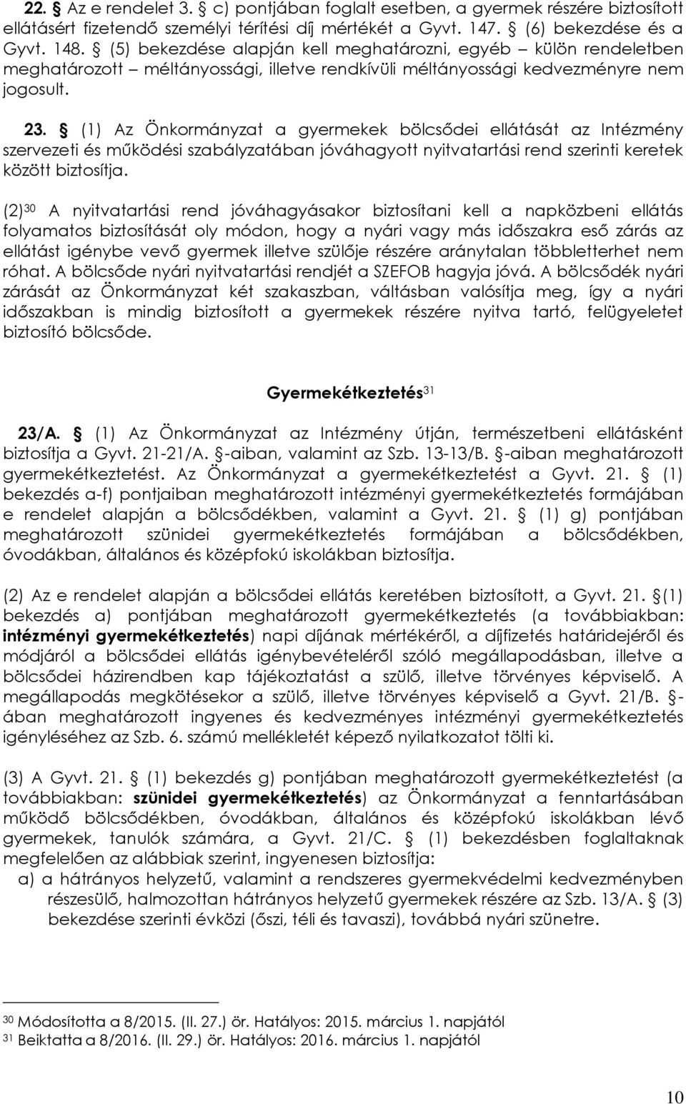 (1) Az Önkormányzat a gyermekek bölcsődei ellátását az Intézmény szervezeti és működési szabályzatában jóváhagyott nyitvatartási rend szerinti keretek között biztosítja.