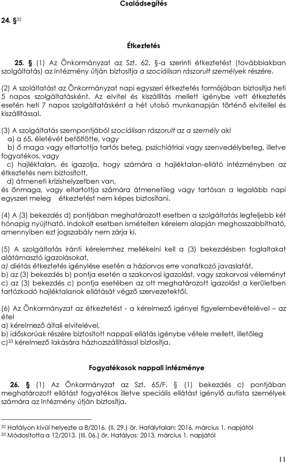 Az elvitel és kiszállítás mellett igénybe vett étkeztetés esetén heti 7 napos szolgáltatásként a hét utolsó munkanapján történő elvitellel és kiszállítással.