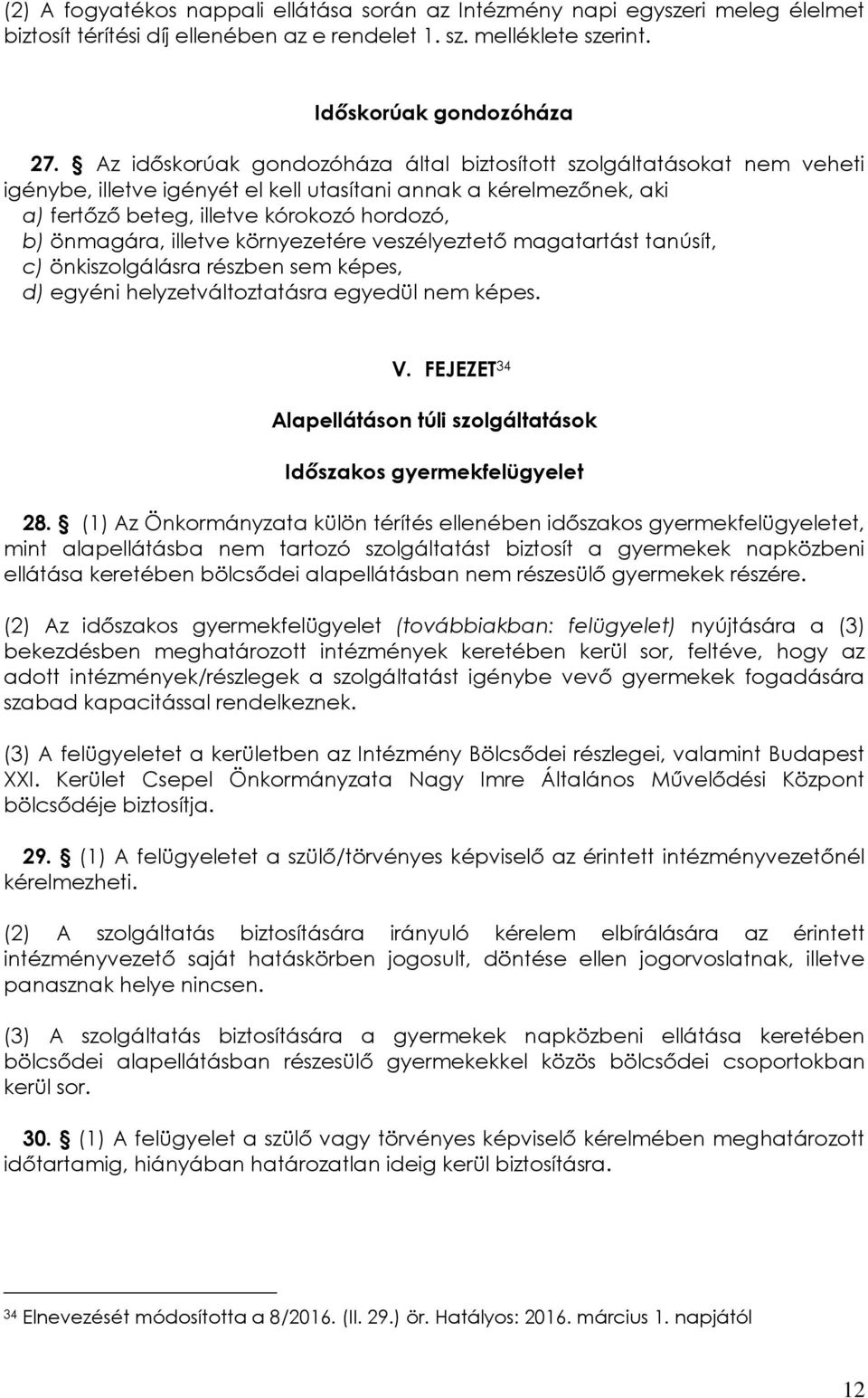 illetve környezetére veszélyeztető magatartást tanúsít, c) önkiszolgálásra részben sem képes, d) egyéni helyzetváltoztatásra egyedül nem képes. V.