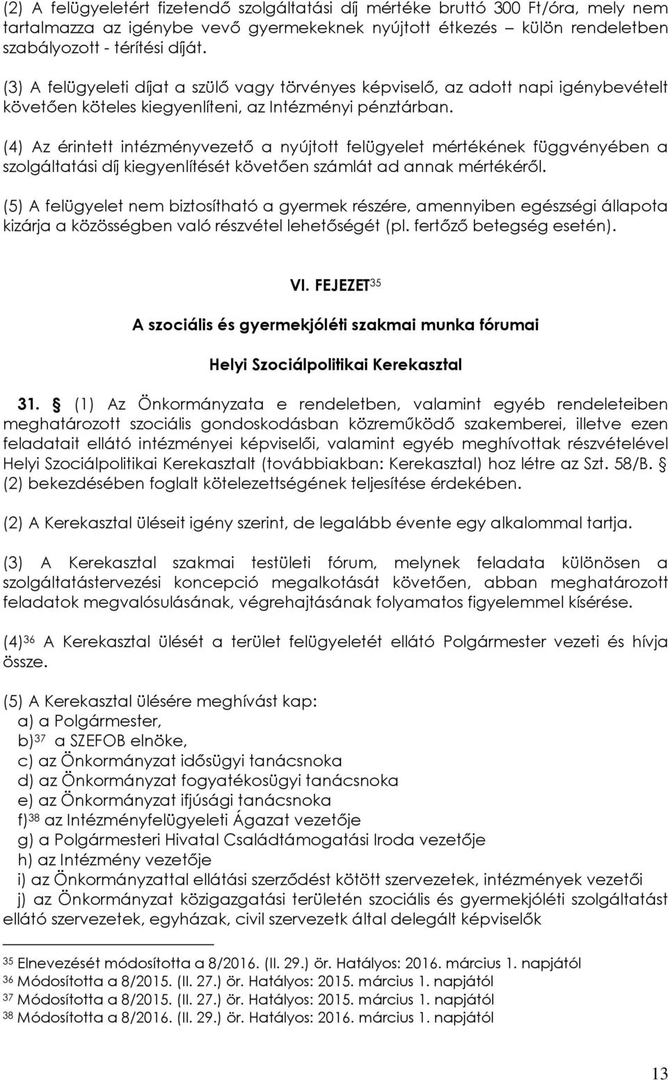 (4) Az érintett intézményvezető a nyújtott felügyelet mértékének függvényében a szolgáltatási díj kiegyenlítését követően számlát ad annak mértékéről.
