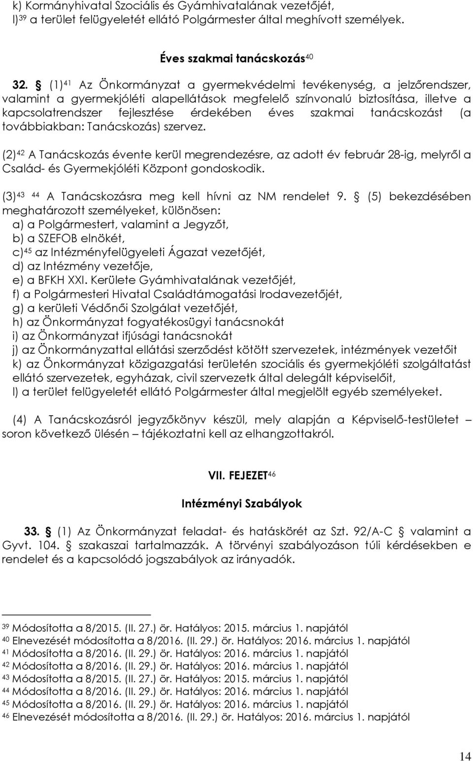 szakmai tanácskozást (a továbbiakban: Tanácskozás) szervez. (2) 42 A Tanácskozás évente kerül megrendezésre, az adott év február 28-ig, melyről a Család- és Gyermekjóléti Központ gondoskodik.