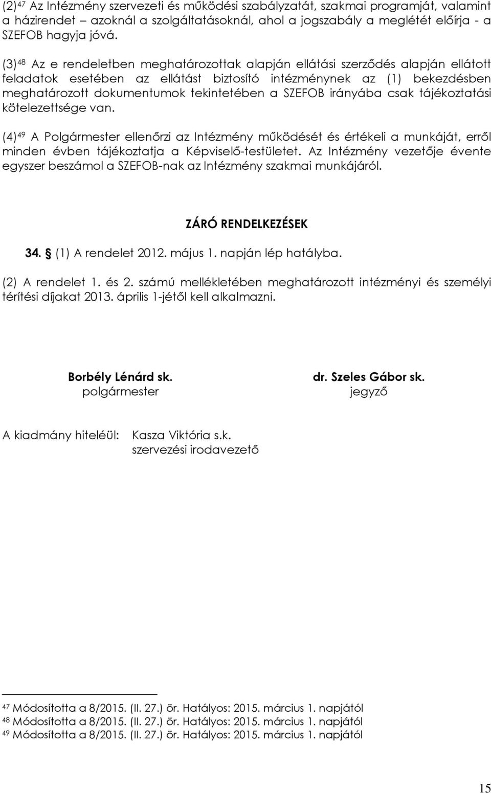 SZEFOB irányába csak tájékoztatási kötelezettsége van. (4) 49 A Polgármester ellenőrzi az Intézmény működését és értékeli a munkáját, erről minden évben tájékoztatja a Képviselő-testületet.