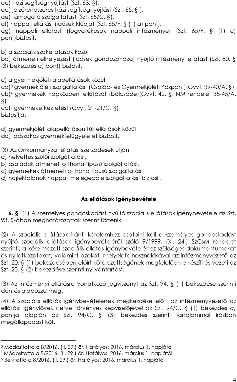 b) a szociális szakellátások közül ba) átmeneti elhelyezést (idősek gondozóháza) nyújtó intézményi ellátást (Szt. 80. (3) bekezdés a) pont) biztosít.