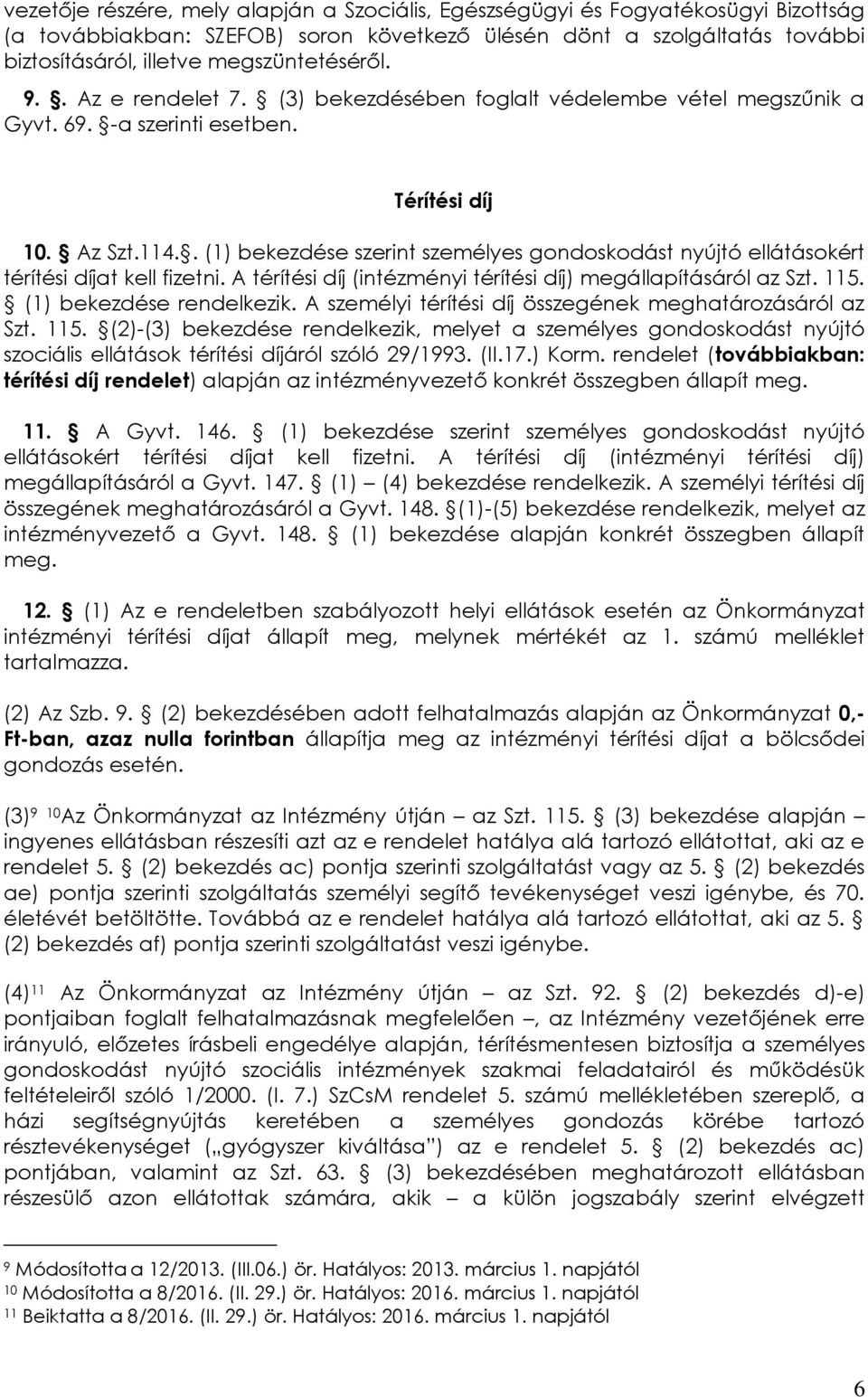 . (1) bekezdése szerint személyes gondoskodást nyújtó ellátásokért térítési díjat kell fizetni. A térítési díj (intézményi térítési díj) megállapításáról az Szt. 115. (1) bekezdése rendelkezik.