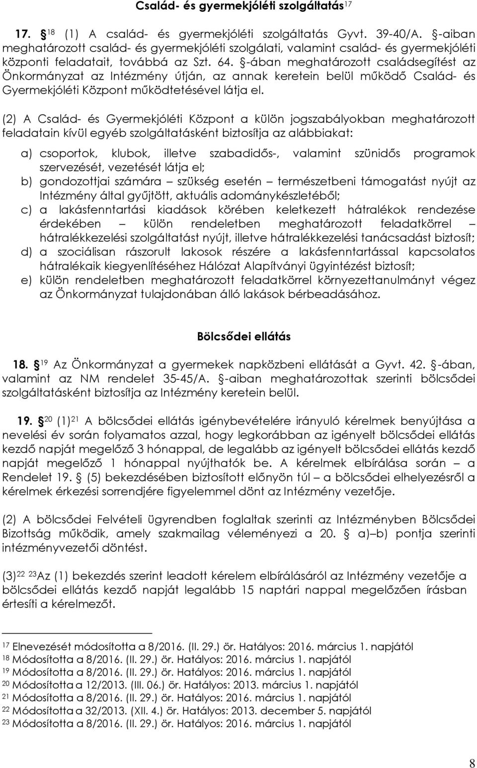 -ában meghatározott családsegítést az Önkormányzat az Intézmény útján, az annak keretein belül működő Család- és Gyermekjóléti Központ működtetésével látja el.