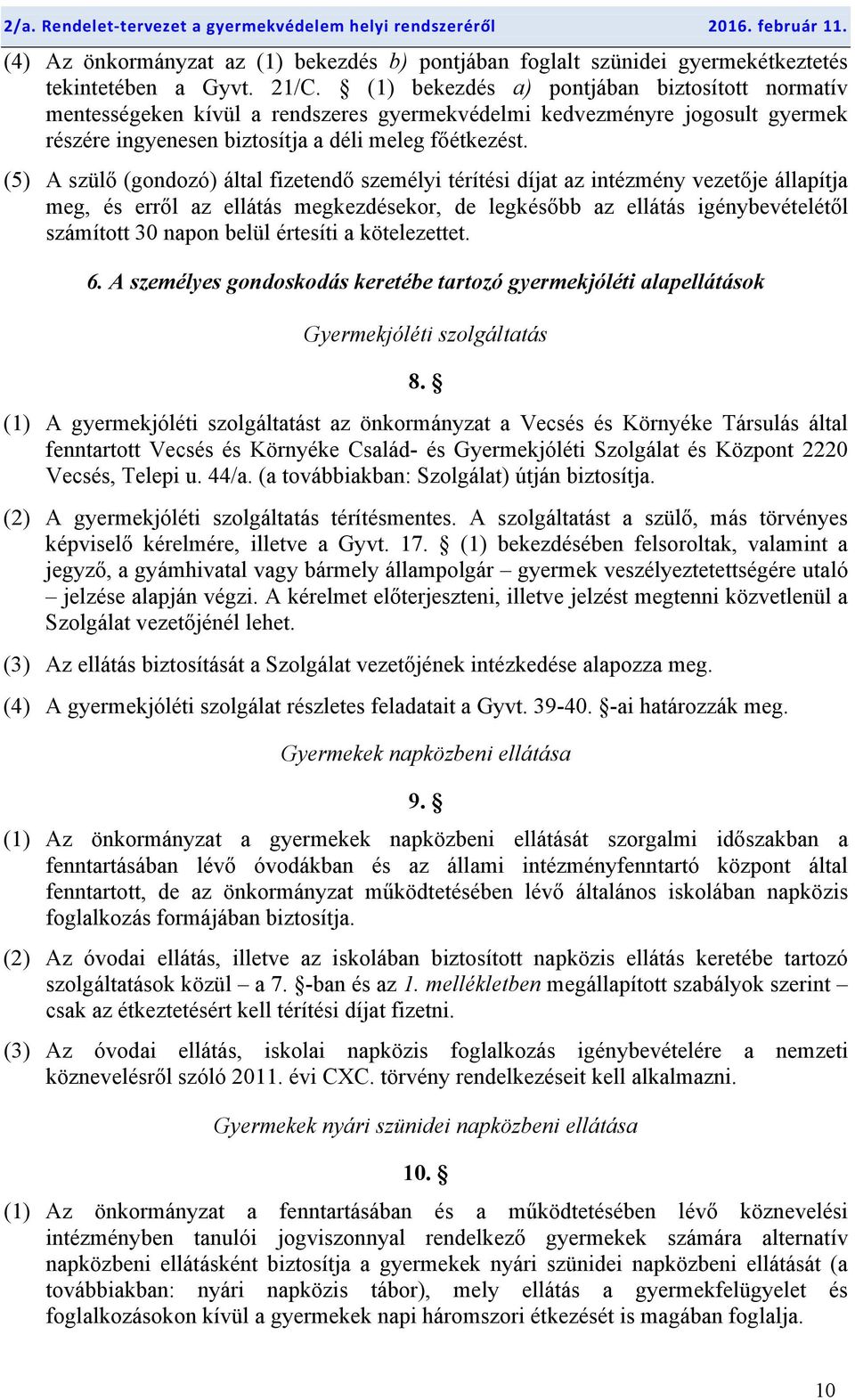 (5) A szülő (gondozó) által fizetendő személyi térítési díjat az intézmény vezetője állapítja meg, és erről az ellátás megkezdésekor, de legkésőbb az ellátás igénybevételétől számított 30 napon belül