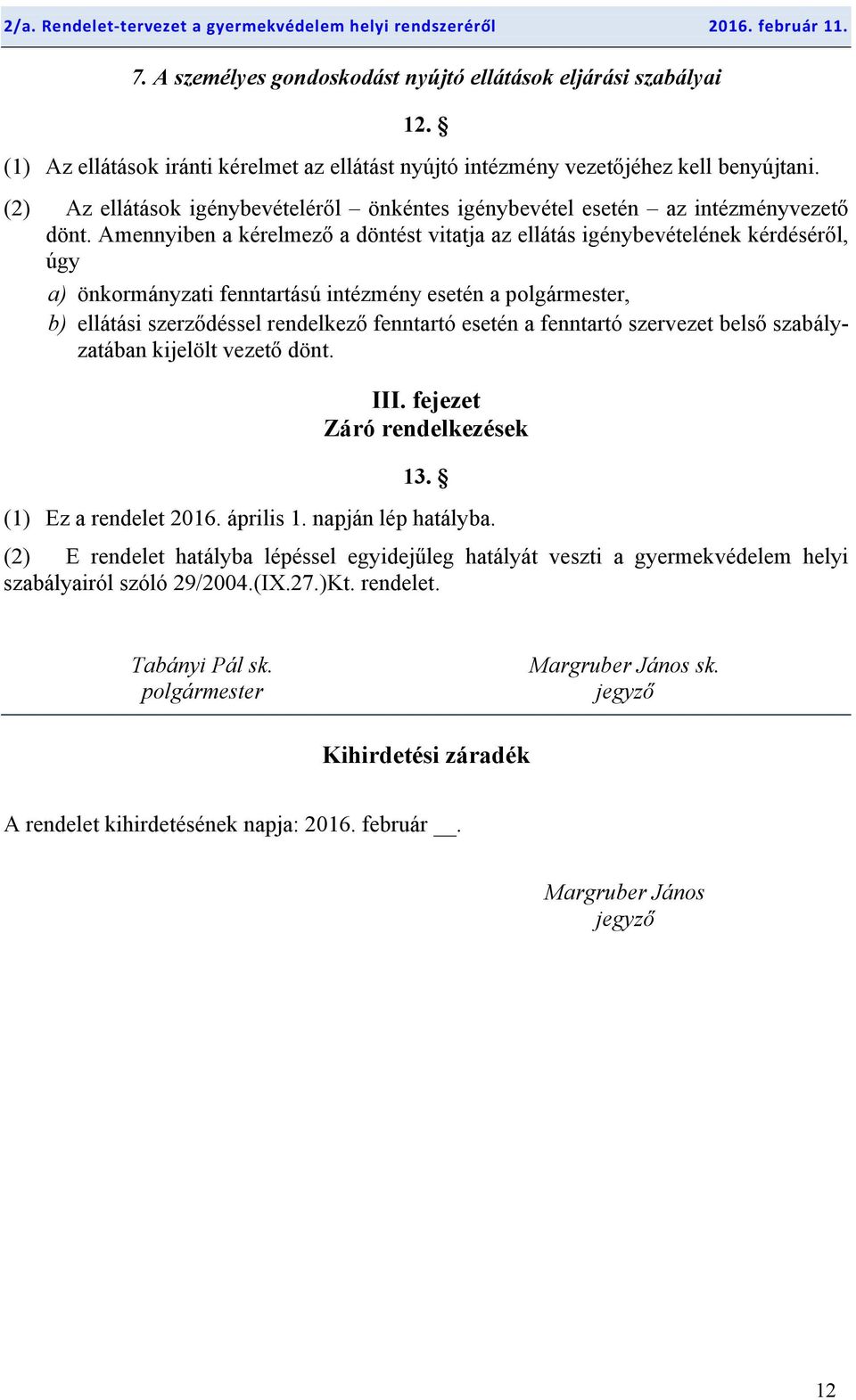 Amennyiben a kérelmező a döntést vitatja az ellátás igénybevételének kérdéséről, úgy a) önkormányzati fenntartású intézmény esetén a polgármester, b) ellátási szerződéssel rendelkező fenntartó esetén