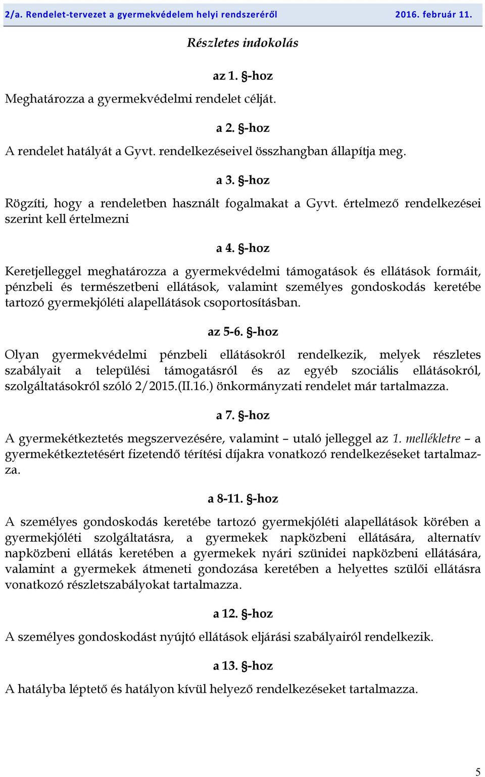 -hoz Keretjelleggel meghatározza a gyermekvédelmi támogatások és ellátások formáit, pénzbeli és természetbeni ellátások, valamint személyes gondoskodás keretébe tartozó gyermekjóléti alapellátások