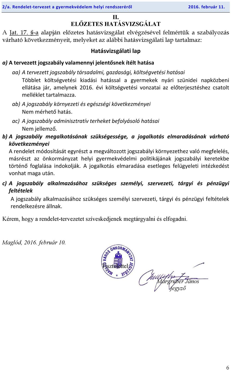 valamennyi jelentősnek ítélt hatása aa) A tervezett jogszabály társadalmi, gazdasági, költségvetési hatásai Többlet költségvetési kiadási hatással a gyermekek nyári szünidei napközbeni ellátása jár,