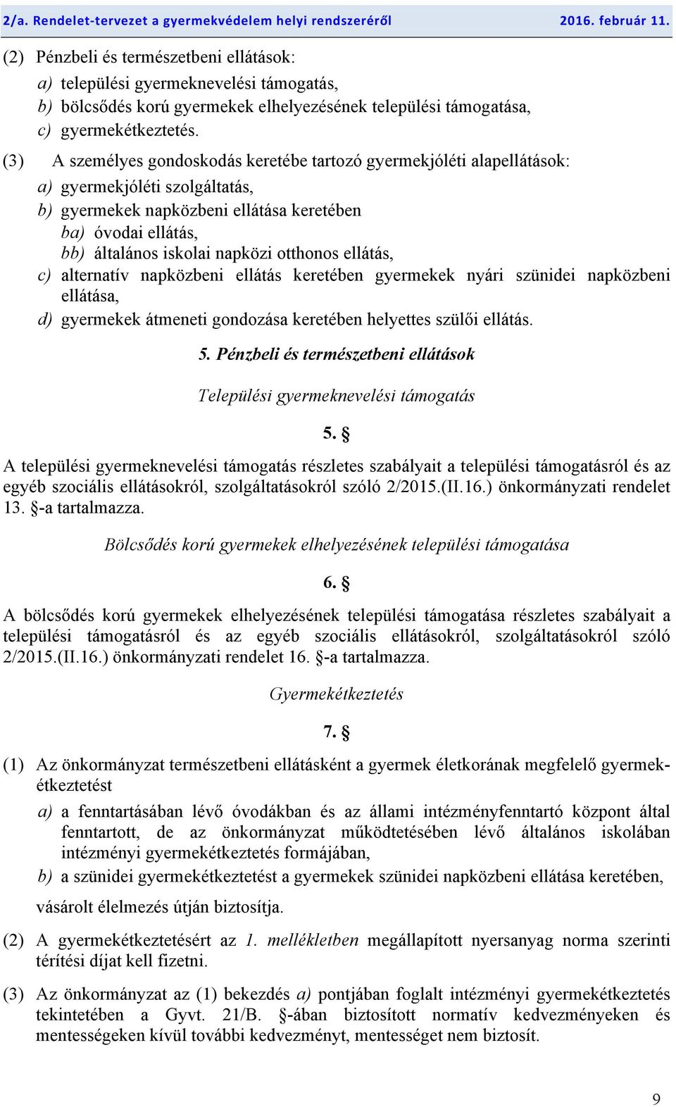 otthonos ellátás, c) alternatív napközbeni ellátás keretében gyermekek nyári szünidei napközbeni ellátása, d) gyermekek átmeneti gondozása keretében helyettes szülői ellátás. 5.