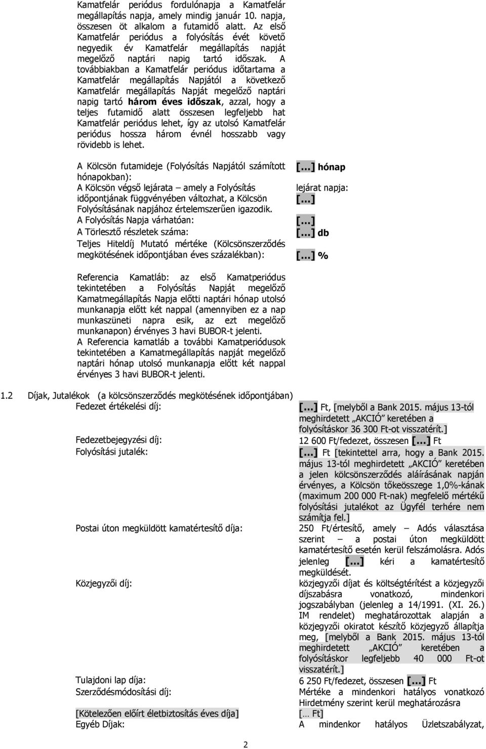 A továbbiakban a Kamatfelár periódus időtartama a Kamatfelár megállapítás Napjától a következő Kamatfelár megállapítás Napját megelőző naptári napig tartó három éves időszak, azzal, hogy a teljes